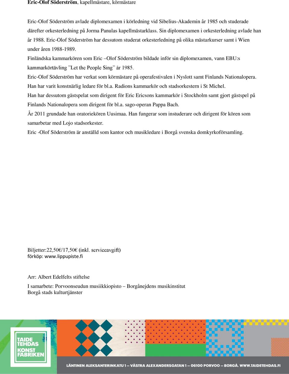 Finländska kammarkören som Eric Olof Söderström bildade inför sin diplomexamen, vann EBU:s kammarkörtävling Let the People Sing år 1985.