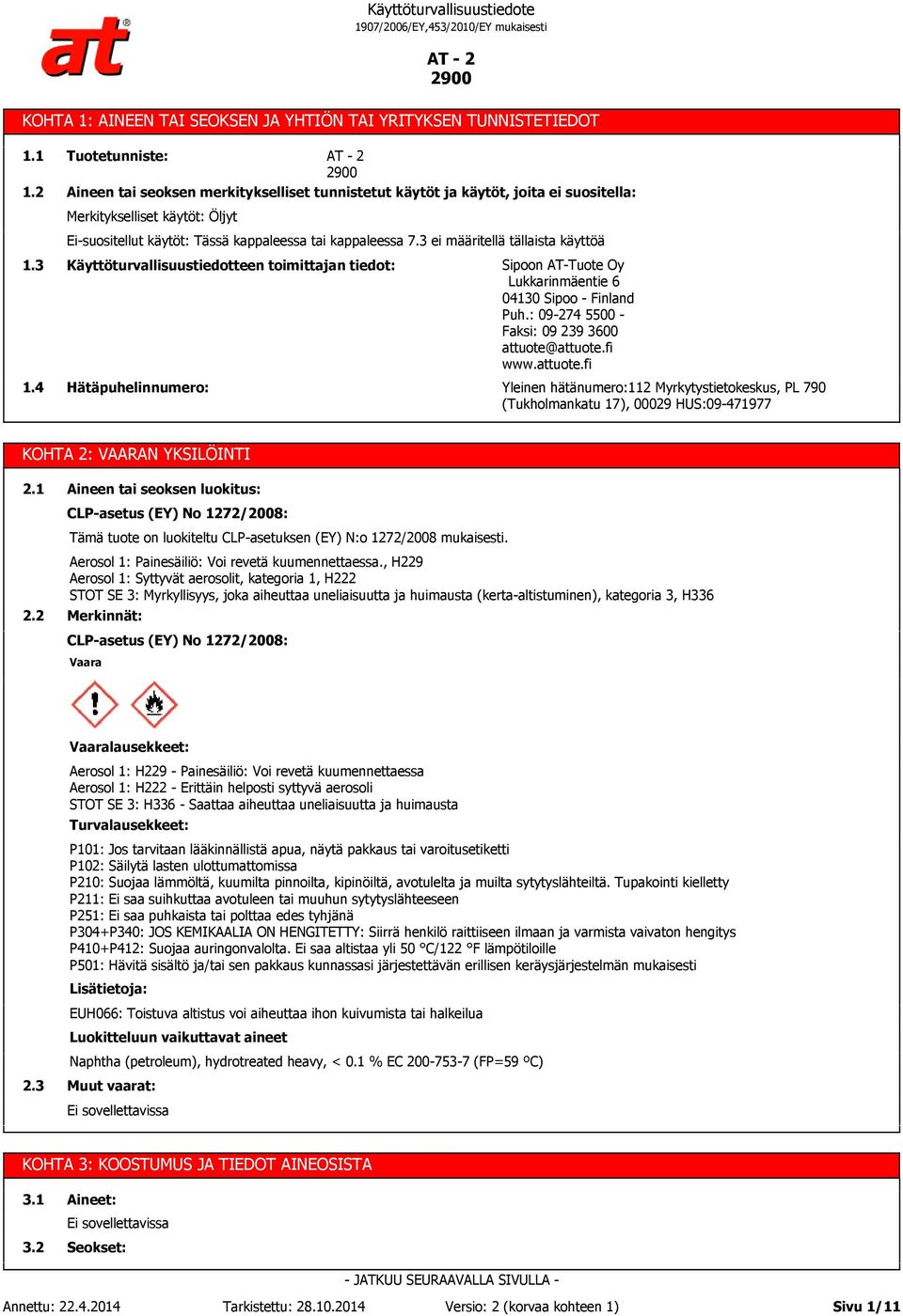 3 ei määritellä tällaista käyttöä 1.3 1.4 Käyttöturvallisuustiedotteen toimittajan tiedot: Hätäpuhelinnumero: Sipoon AT-Tuote Oy Lukkarinmäentie 6 04130 Sipoo - Finland Puh.