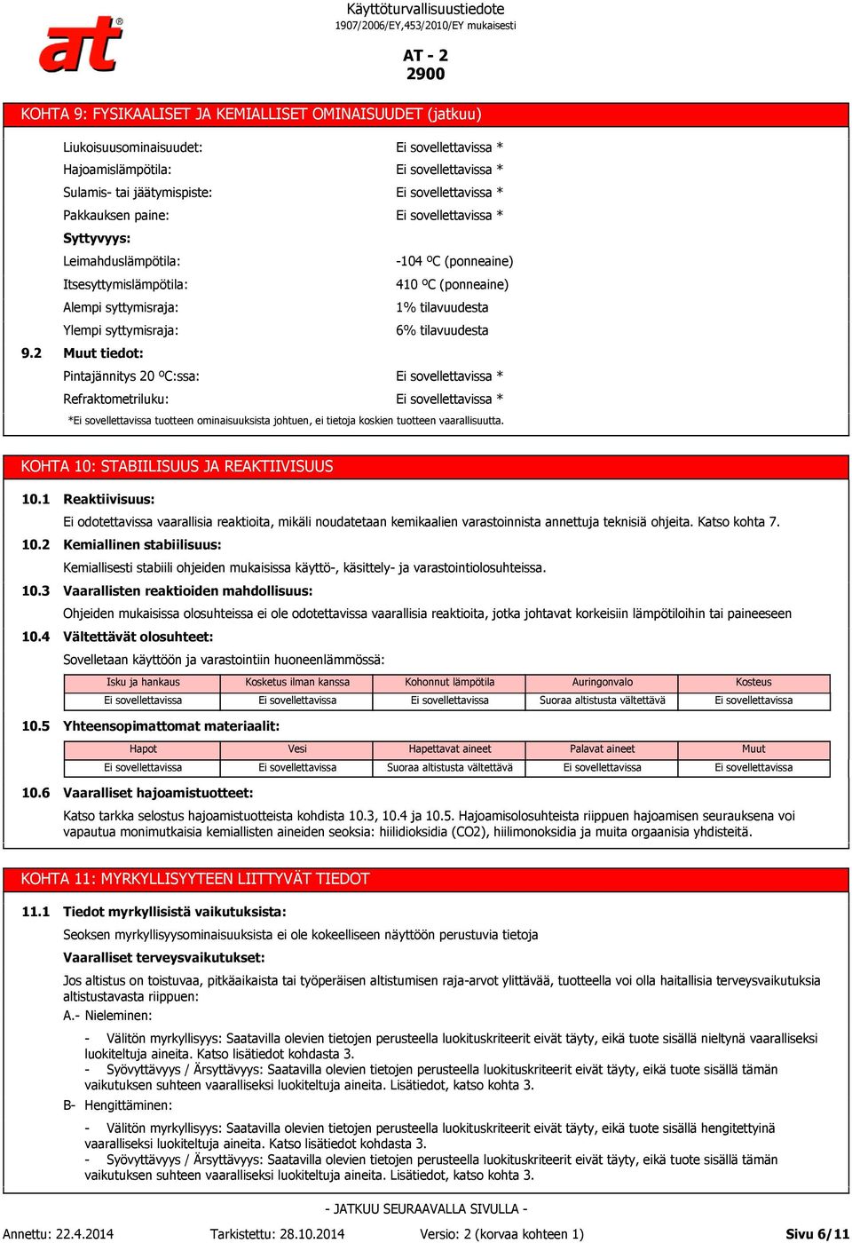 Pintajännitys 20 ºC:ssa: Refraktometriluku: * * * * -104 ºC (ponneaine) 410 ºC (ponneaine) 1% tilavuudesta 6% tilavuudesta * * * tuotteen ominaisuuksista johtuen, ei tietoja koskien tuotteen