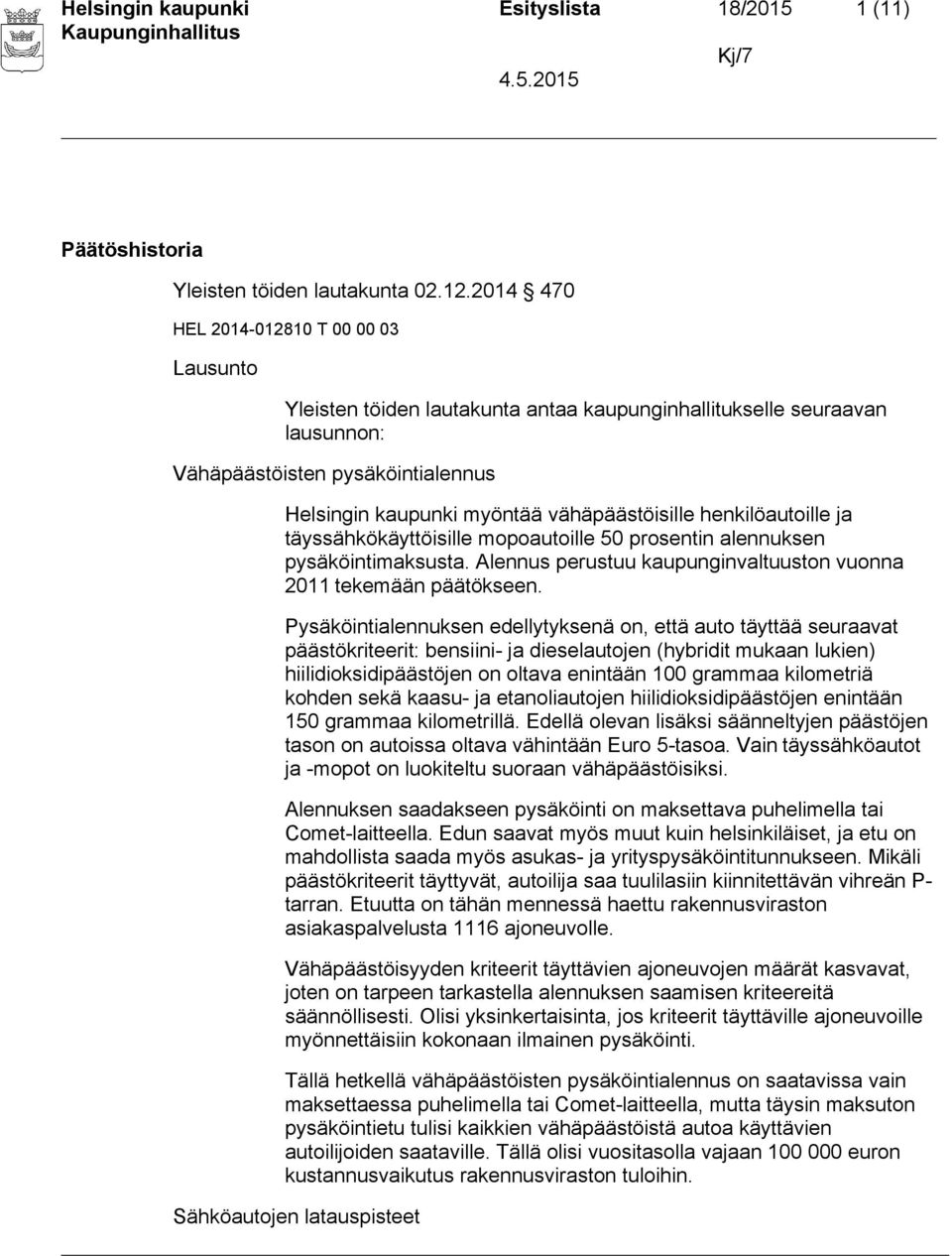 henkilöautoille ja täyssähkökäyttöisille mopoautoille 50 prosentin alennuksen pysäköintimaksusta. Alennus perustuu kaupunginvaltuuston vuonna 2011 tekemään päätökseen.