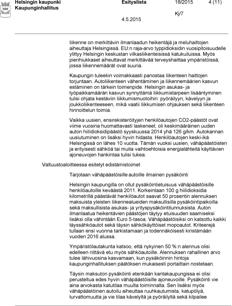 Myös pienhiukkaset aiheuttavat merkittävää terveyshaittaa ympäristöissä, jossa liikennemäärät ovat suuria. Kaupungin tuleekin voimakkaasti panostaa liikenteen haittojen torjuntaan.