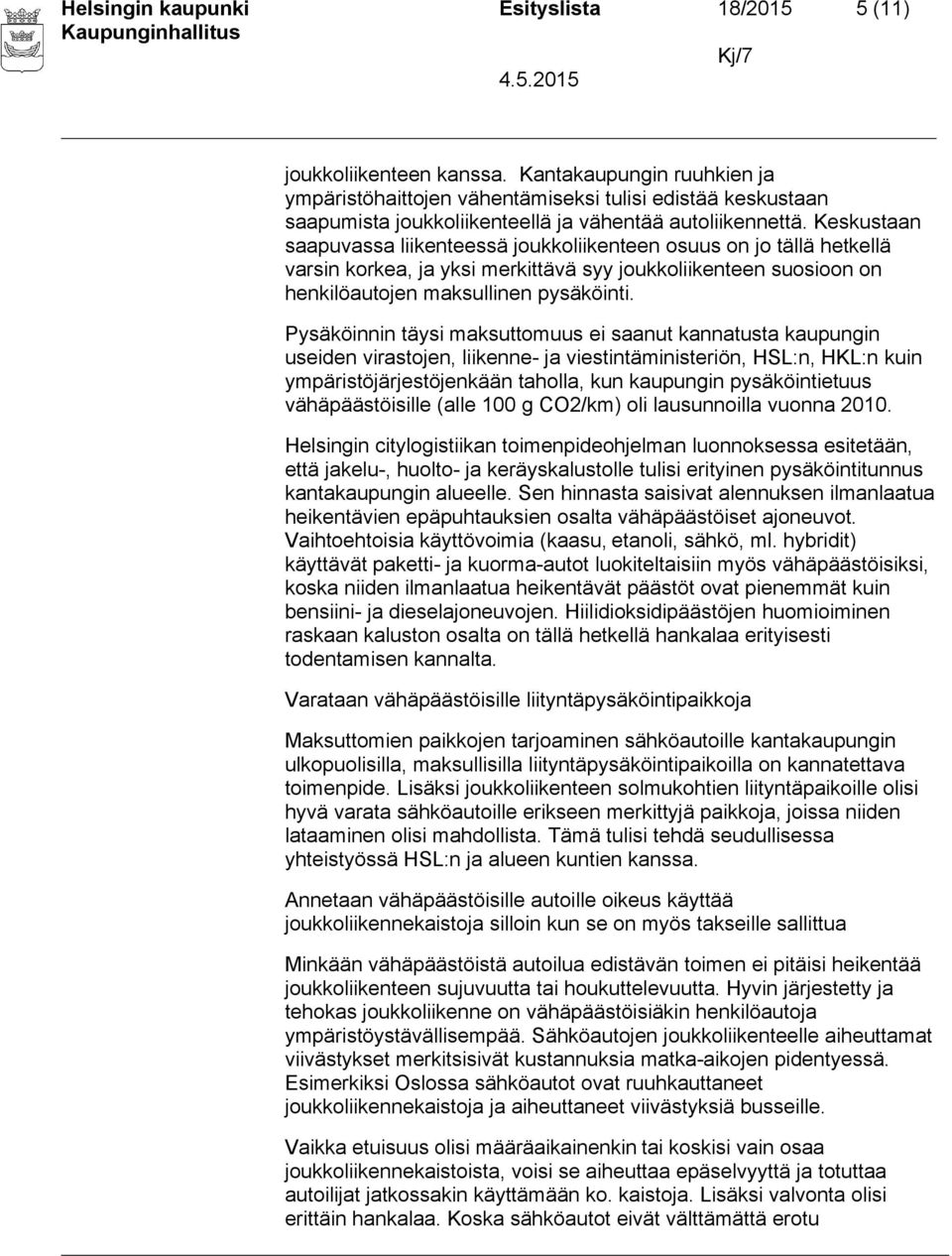 Keskustaan saapuvassa liikenteessä joukkoliikenteen osuus on jo tällä hetkellä varsin korkea, ja yksi merkittävä syy joukkoliikenteen suosioon on henkilöautojen maksullinen pysäköinti.