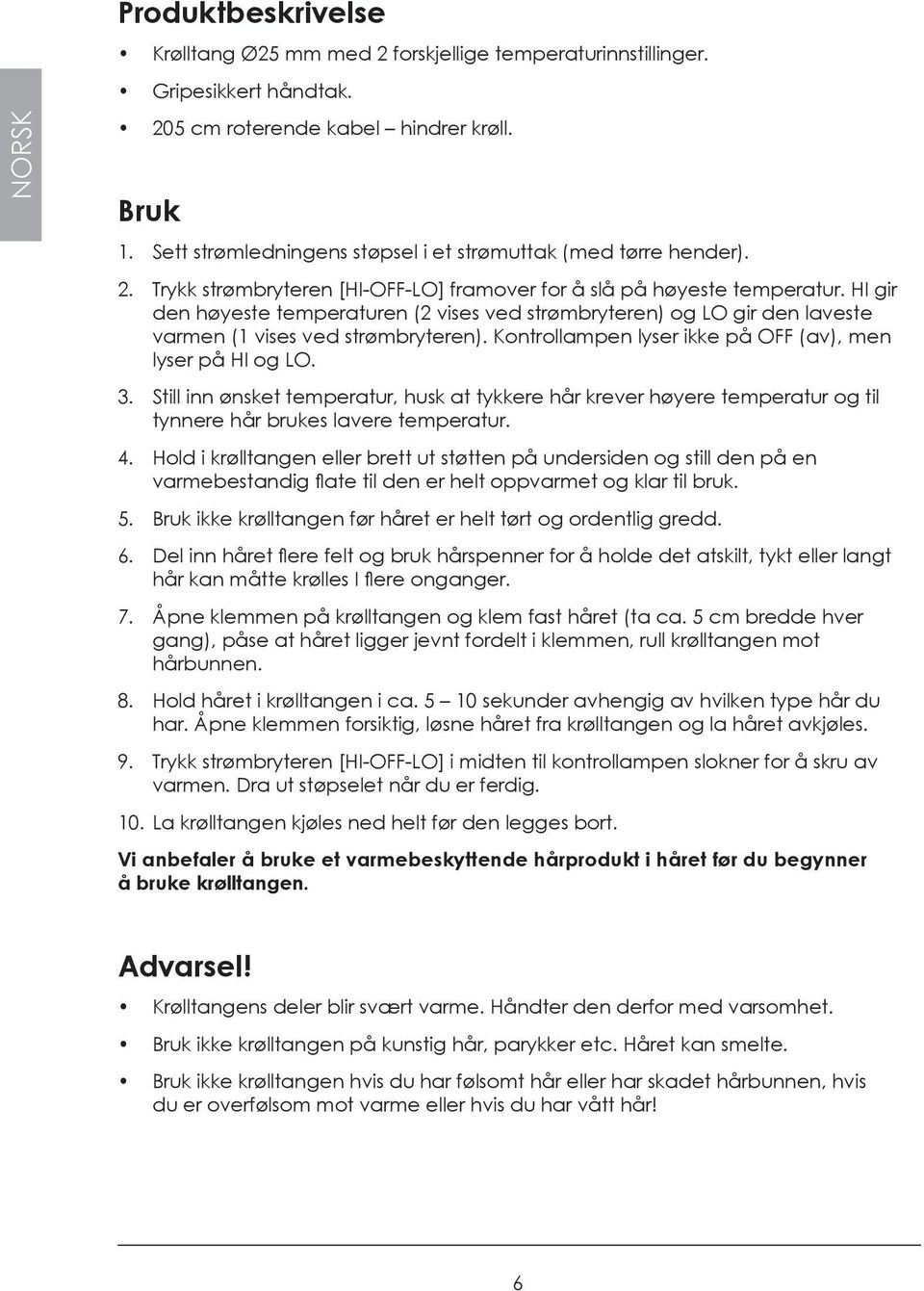 HI gir den høyeste temperaturen (2 vises ved strømbryteren) og LO gir den laveste varmen (1 vises ved strømbryteren). Kontrollampen lyser ikke på OFF (av), men lyser på HI og LO. 3.