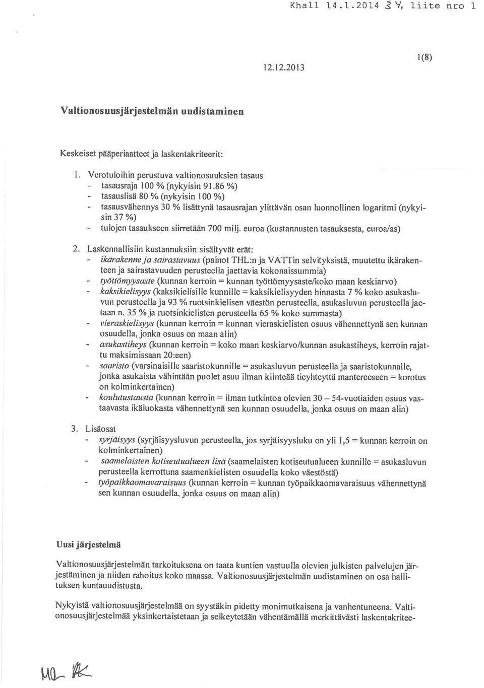 86%) tasauslisä 80 % (nykyisin 100 %) tasausväliennys 30 % lisättynä tasausrajan ylittävän osan luonnollinen logaritmi (nykyi sin 37 %) tasaukseen siirretään 700 milj.