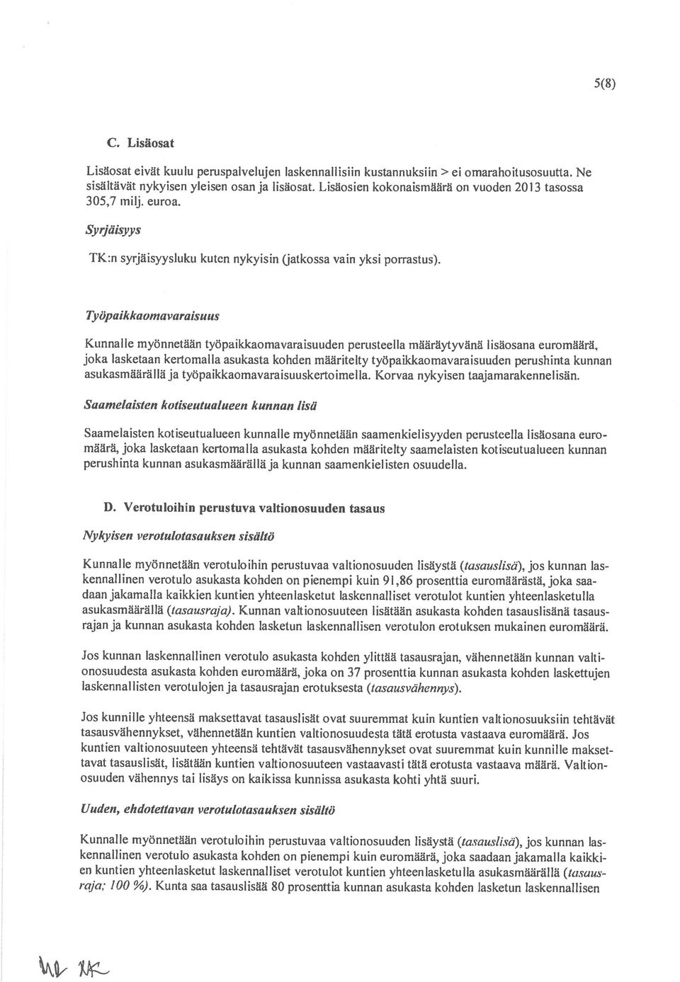 Tpöpaikkaoinai araisuus Kunnalle myönnetään työpaikkaomavaraisuuden perusteella määräytyvänä 1 isäosana euromäärä, joka lasketaan kertomalla asukasta kohden määritelty työpaikkaomavaraistiuden