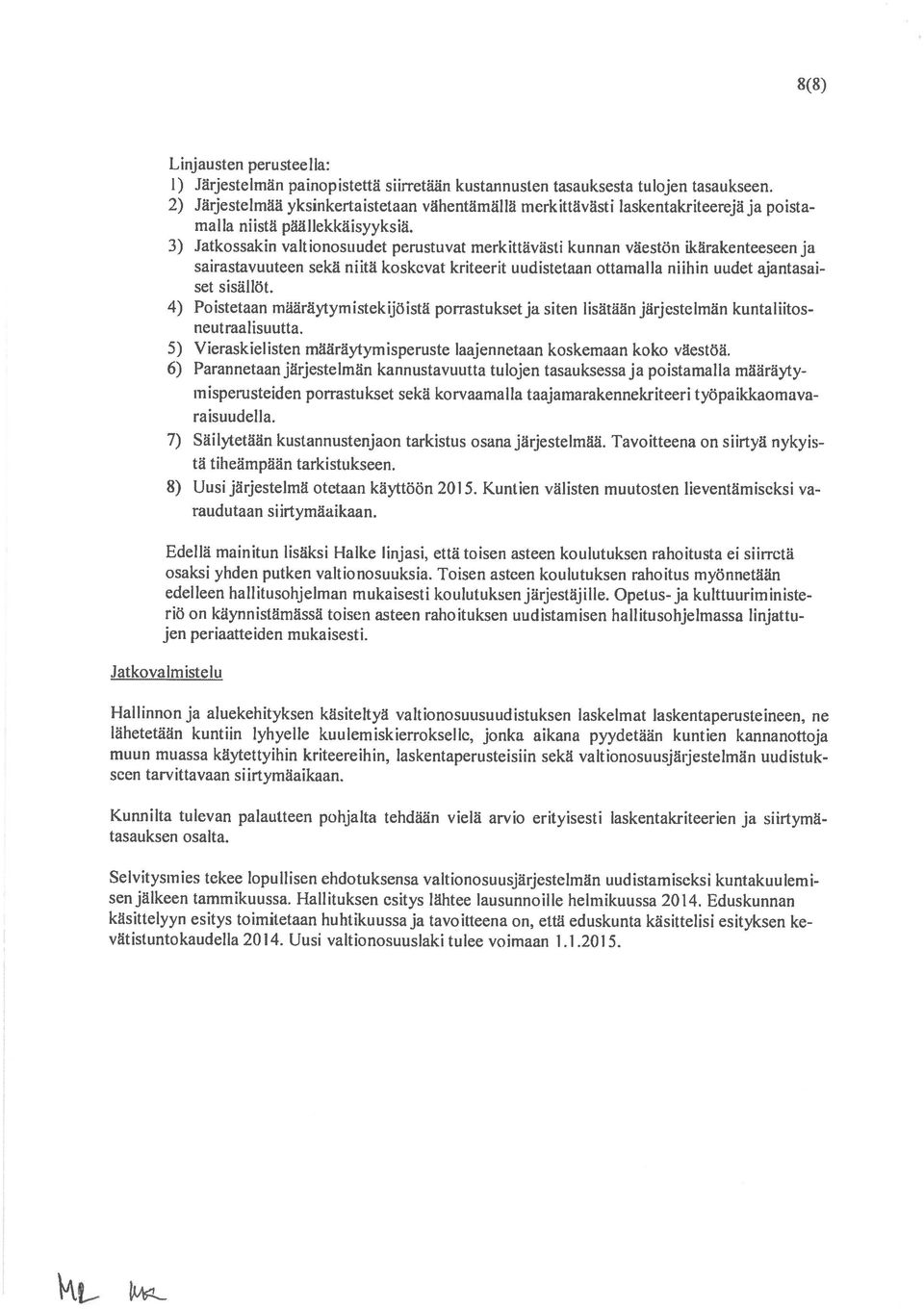 3) Jatkossakin valtionosuudet perustuvat merkittävästi kunnan väestön ikärakenteesecii ja sairastavuuteen sekä niitä koskevat kriteerit uudistetaan ottamalla niihin uudet ajantasai set sisällöt.