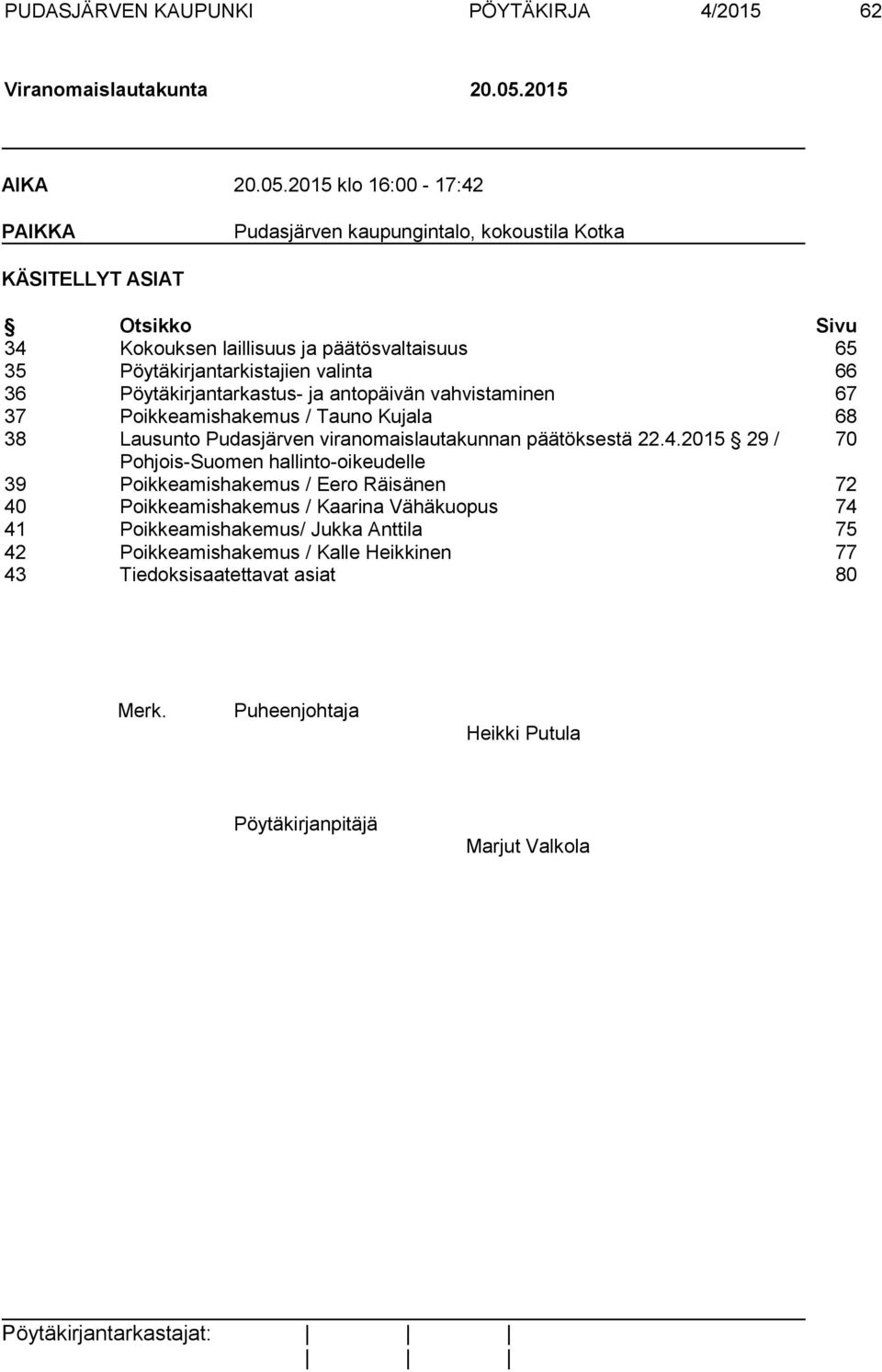 2015 klo 16:00-17:42 PAIKKA Pudasjärven kaupungintalo, kokoustila Kotka KÄSITELLYT ASIAT Otsikko Sivu 34 Kokouksen laillisuus ja päätösvaltaisuus 65 35 Pöytäkirjantarkistajien valinta 66 36