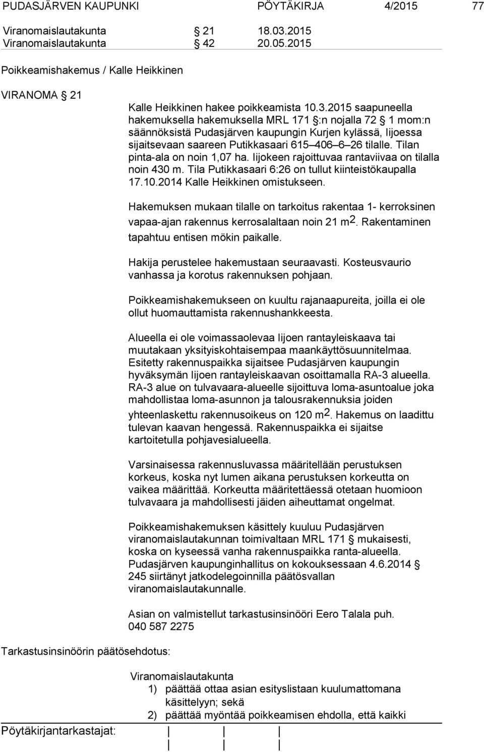 2015 saapuneella hakemuksella hakemuksella MRL 171 :n nojalla 72 1 mom:n säännöksistä Pudasjärven kaupungin Kurjen kylässä, Iijoessa sijaitsevaan saareen Putikkasaari 615 406 6 26 tilalle.