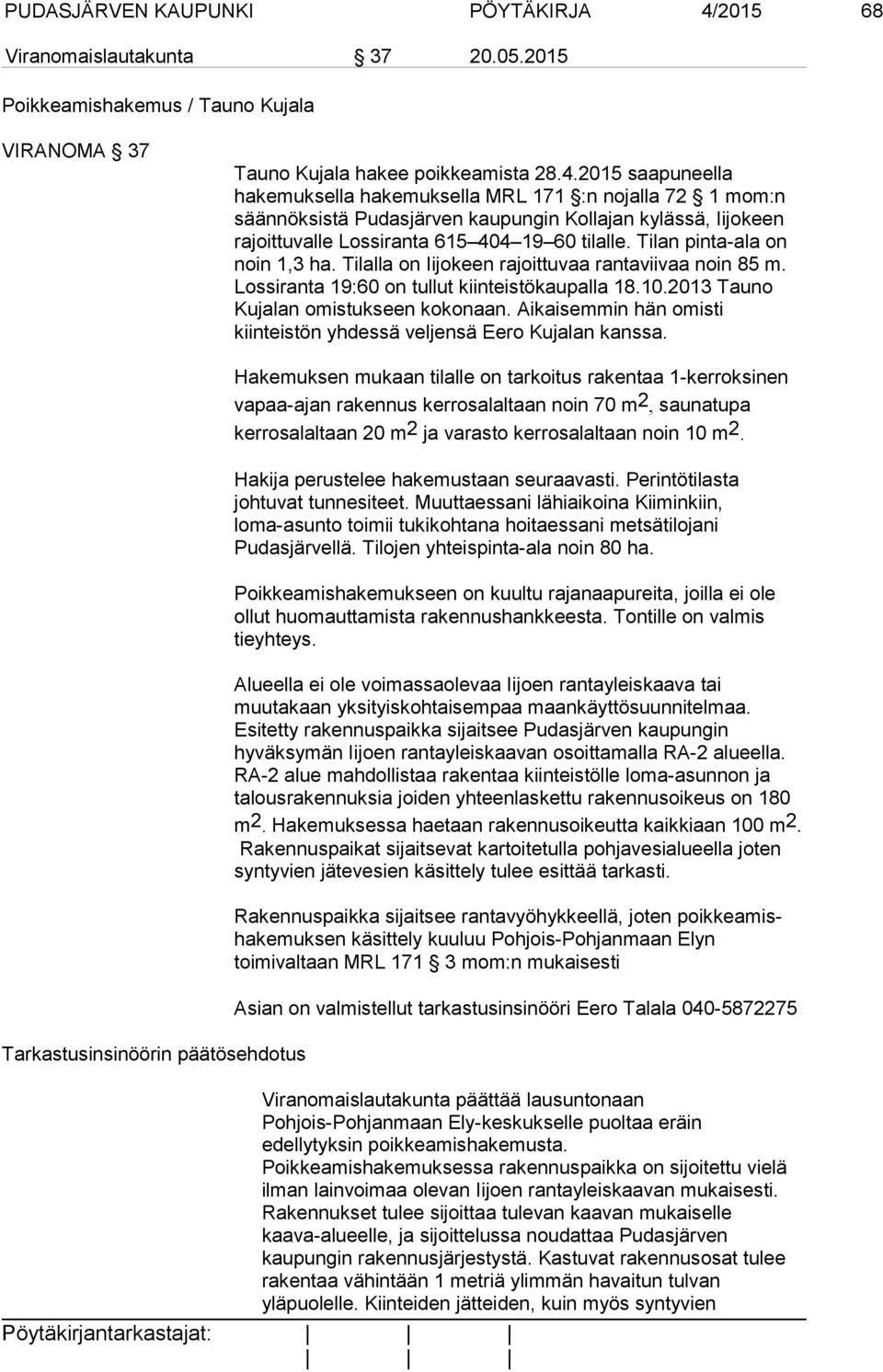 2015 saapuneella hakemuksella hakemuksella MRL 171 :n nojalla 72 1 mom:n säännöksistä Pudasjärven kaupungin Kollajan kylässä, Iijokeen rajoittuvalle Lossiranta 615 404 19 60 tilalle.