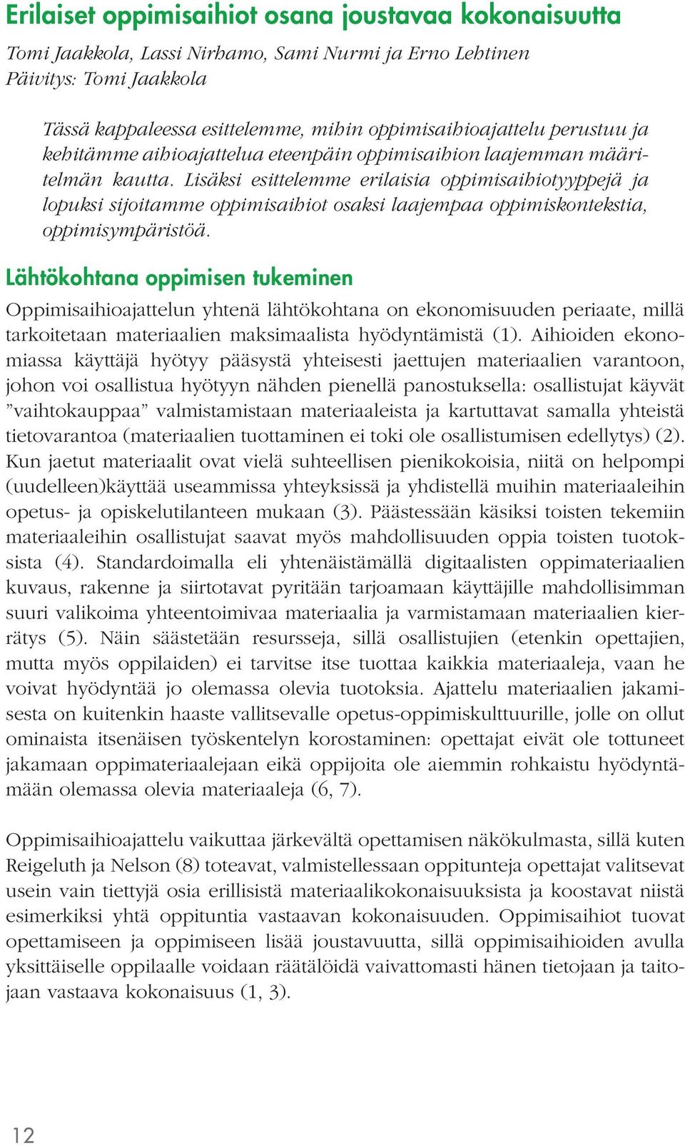 Lisäksi esittelemme erilaisia oppimisaihiotyyppejä ja lopuksi sijoitamme oppimisaihiot osaksi laajempaa oppimiskontekstia, oppimisympäristöä.