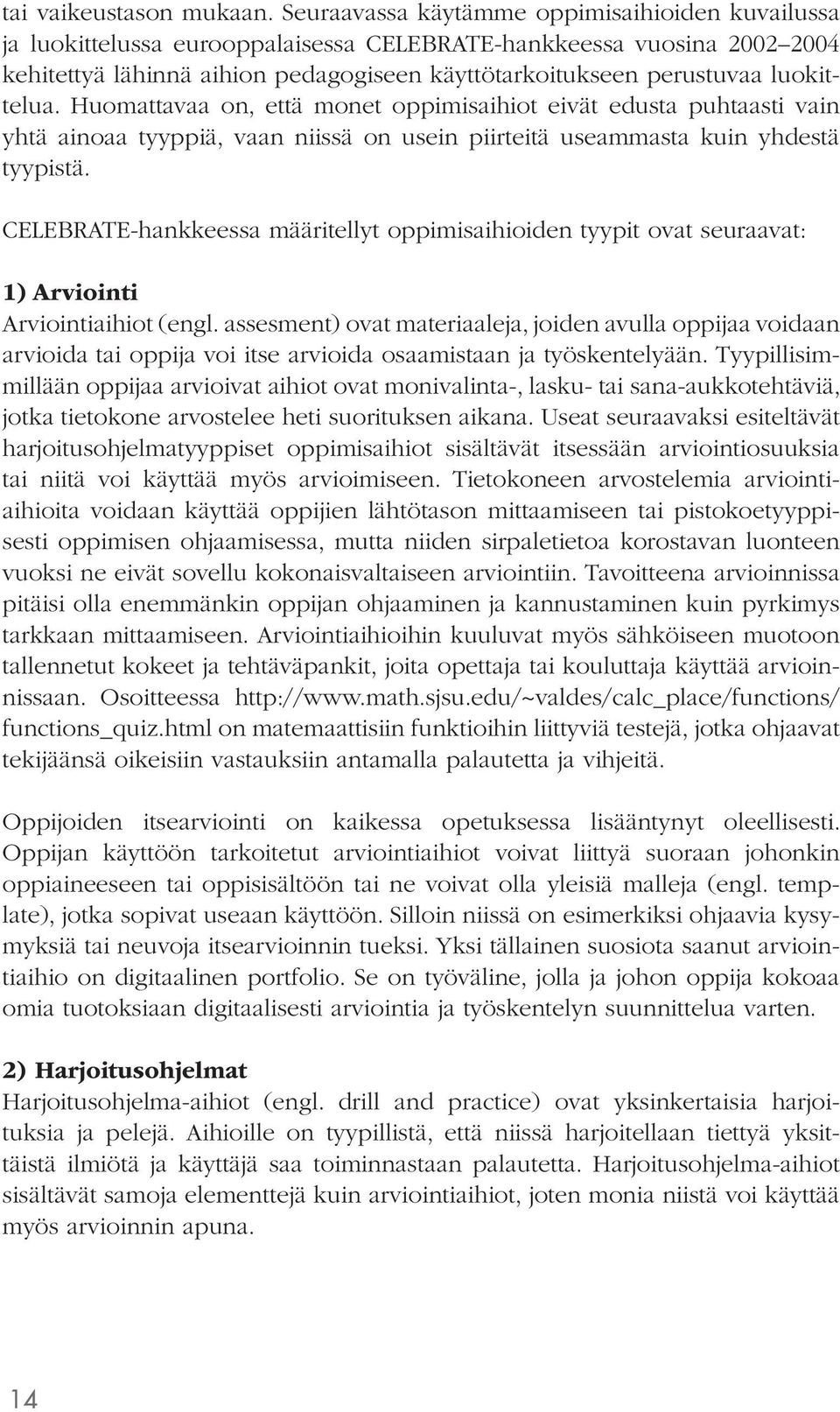 luokittelua. Huomattavaa on, että monet oppimisaihiot eivät edusta puhtaasti vain yhtä ainoaa tyyppiä, vaan niissä on usein piirteitä useammasta kuin yhdestä tyypistä.