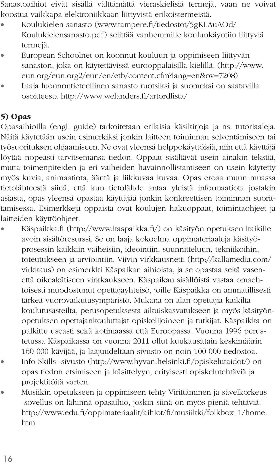 European Schoolnet on koonnut kouluun ja oppimiseen liittyvän sanaston, joka on käytettävissä eurooppalaisilla kielillä. (http://www. eun.org/eun.org2/eun/en/etb/content.cfm?