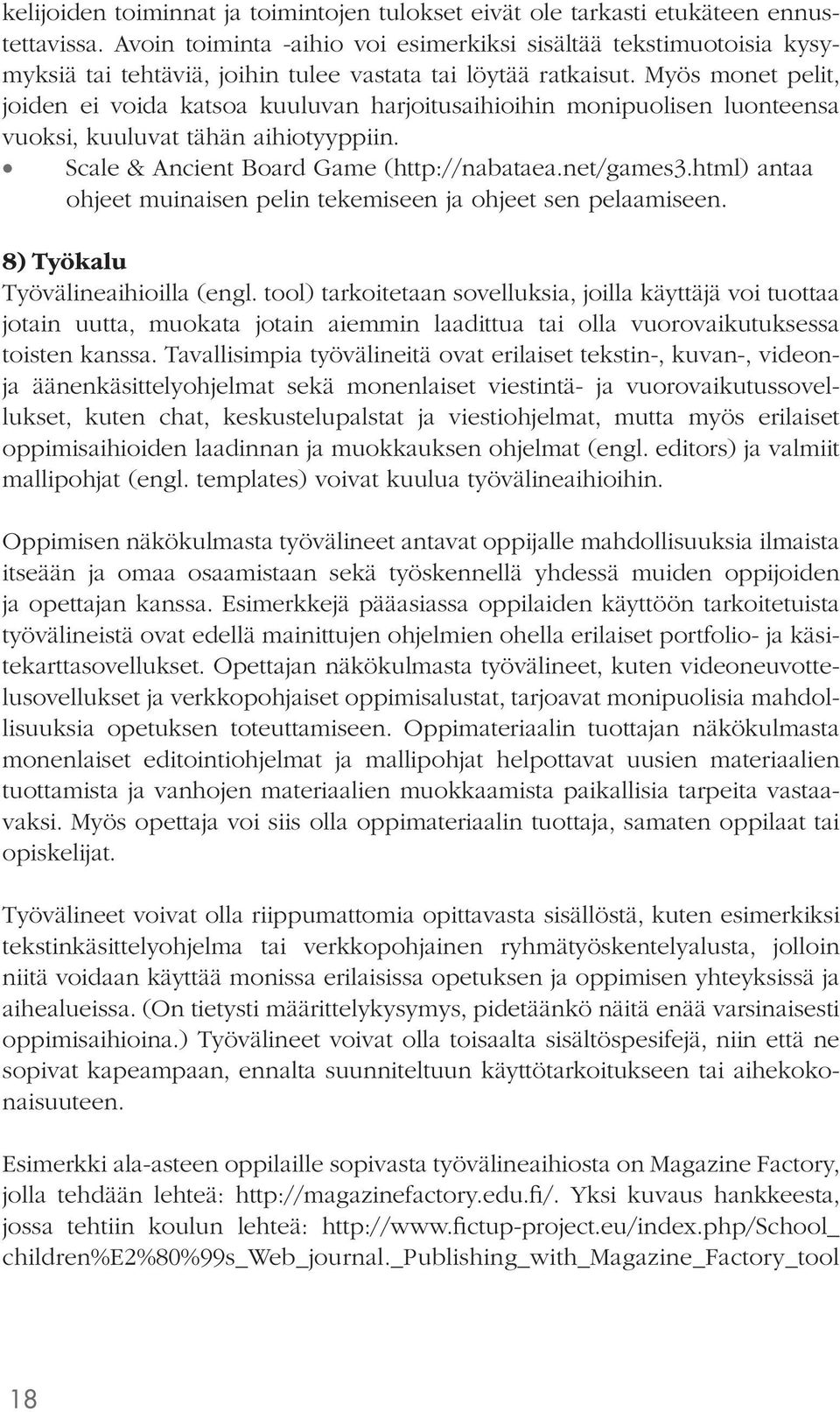 Myös monet pelit, joiden ei voida katsoa kuuluvan harjoitusaihioihin monipuolisen luonteensa vuoksi, kuuluvat tähän aihiotyyppiin. Scale & Ancient Board Game (http://nabataea.net/games3.