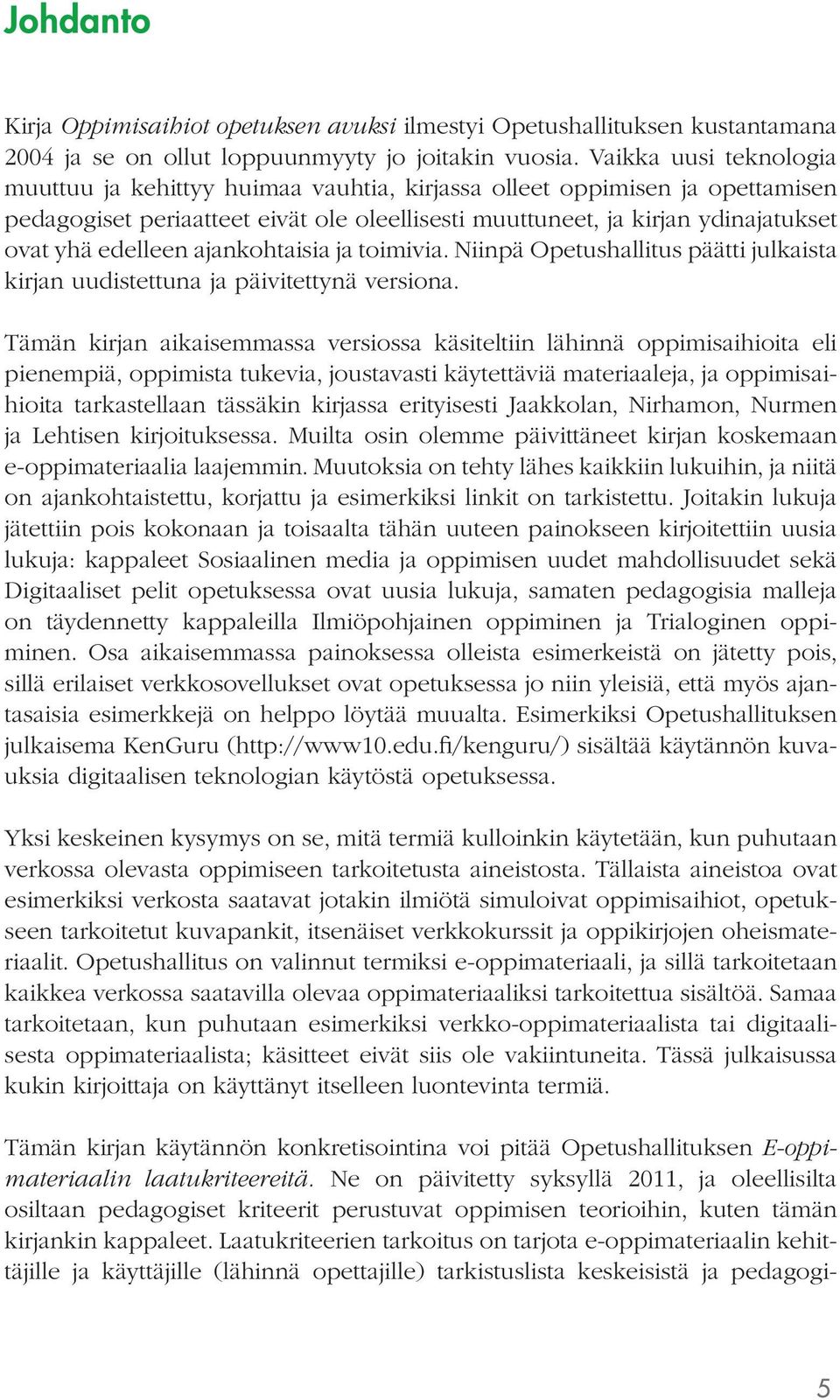 edelleen ajankohtaisia ja toimivia. Niinpä Opetushallitus päätti julkaista kirjan uudistettuna ja päivitettynä versiona.