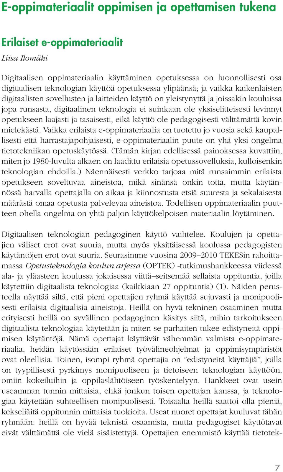 yksiselitteisesti levinnyt opetukseen laajasti ja tasaisesti, eikä käyttö ole pedagogisesti välttämättä kovin mielekästä.