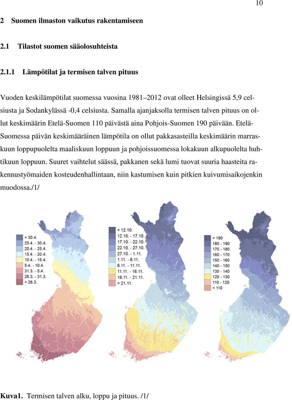 Etelä- Suomessa päivän keskimääräinen lämpötila on ollut pakkasasteilla keskimäärin marraskuun loppupuolelta maaliskuun loppuun ja pohjoissuomessa lokakuun alkupuolelta huhtikuun loppuun.