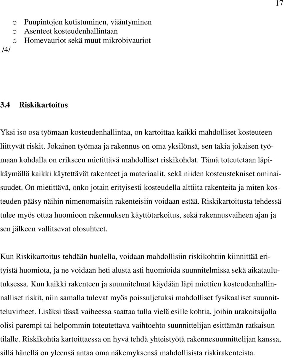 Jokainen työmaa ja rakennus on oma yksilönsä, sen takia jokaisen työmaan kohdalla on erikseen mietittävä mahdolliset riskikohdat.