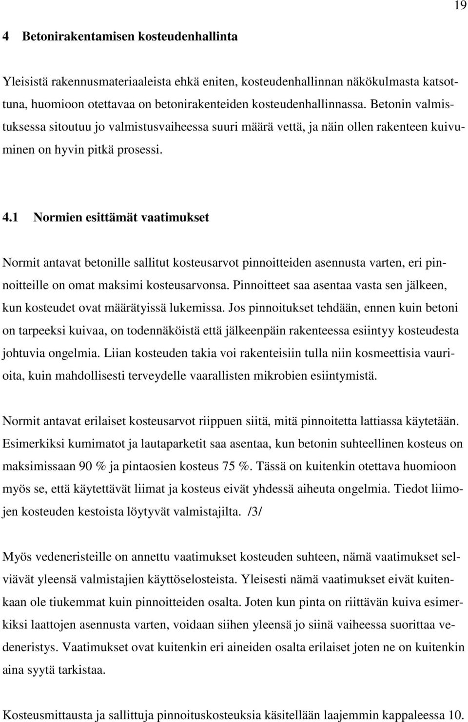 1 Normien esittämät vaatimukset Normit antavat betonille sallitut kosteusarvot pinnoitteiden asennusta varten, eri pinnoitteille on omat maksimi kosteusarvonsa.