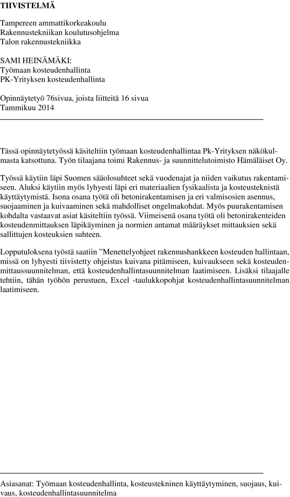 Työn tilaajana toimi Rakennus- ja suunnittelutoimisto Hämäläiset Oy. Työssä käytiin läpi Suomen sääolosuhteet sekä vuodenajat ja niiden vaikutus rakentamiseen.