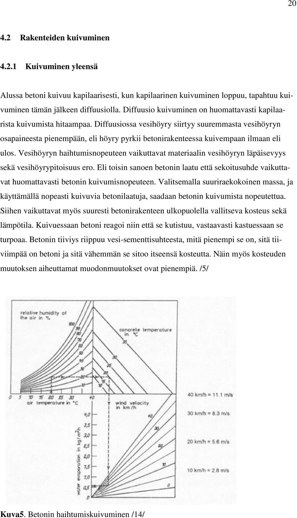 Diffuusiossa vesihöyry siirtyy suuremmasta vesihöyryn osapaineesta pienempään, eli höyry pyrkii betonirakenteessa kuivempaan ilmaan eli ulos.