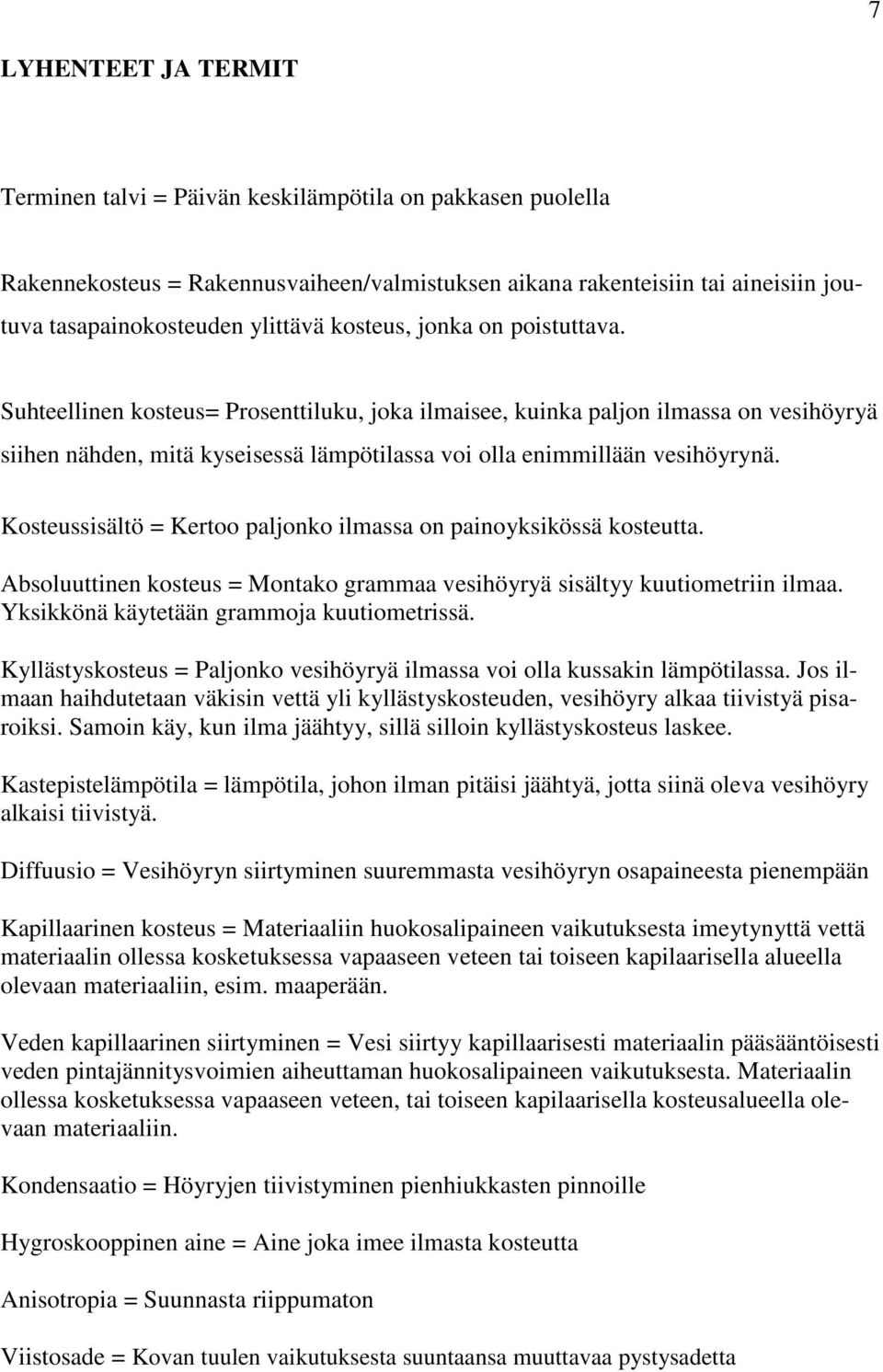 Kosteussisältö = Kertoo paljonko ilmassa on painoyksikössä kosteutta. Absoluuttinen kosteus = Montako grammaa vesihöyryä sisältyy kuutiometriin ilmaa. Yksikkönä käytetään grammoja kuutiometrissä.