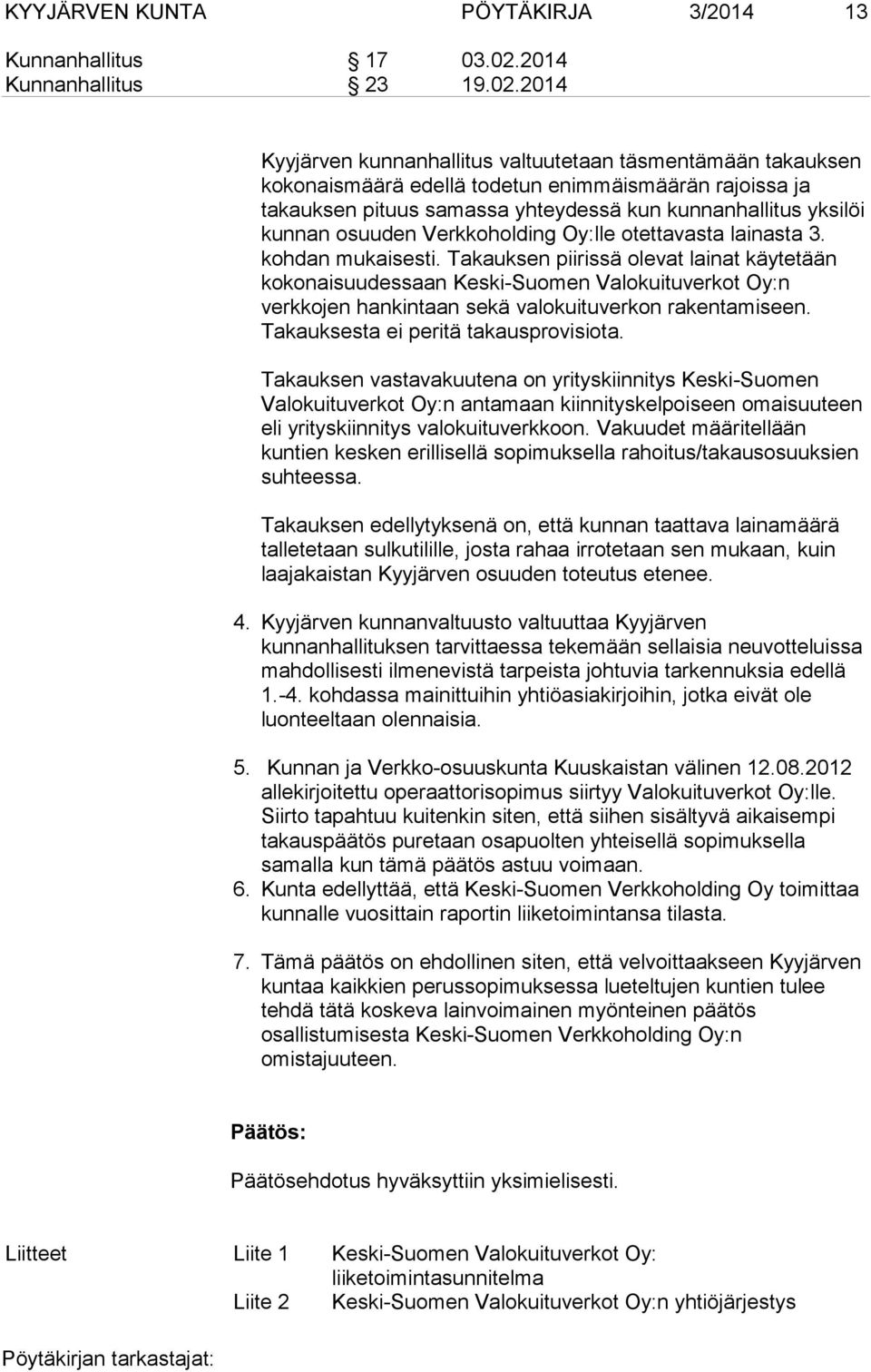 2014 Kyyjärven kunnanhallitus valtuutetaan täsmentämään takauksen kokonaismäärä edellä todetun enimmäismäärän rajoissa ja takauksen pituus samassa yhteydessä kun kunnanhallitus yksilöi kunnan osuuden