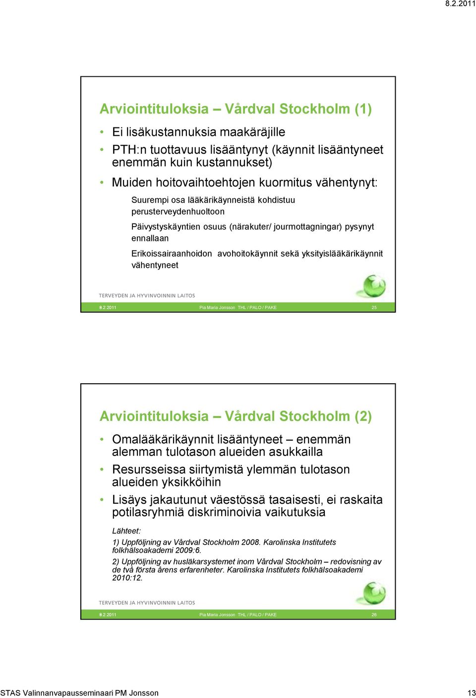 yksityislääkärikäynnit vähentyneet 25 Arviointituloksia Vårdval Stockholm (2) Omalääkärikäynnit lisääntyneet enemmän alemman tulotason alueiden asukkailla Resursseissa siirtymistä ylemmän tulotason