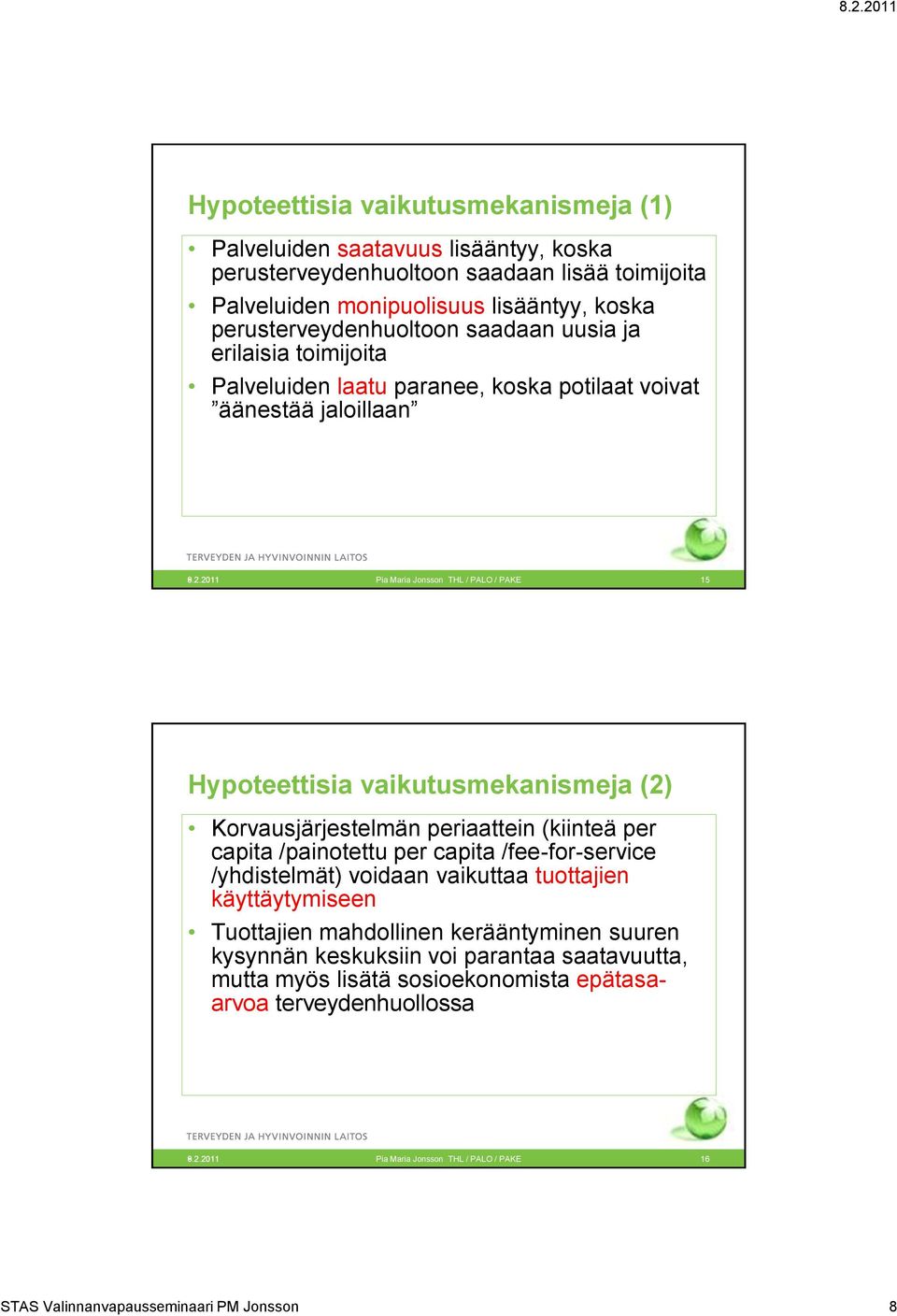 Korvausjärjestelmän periaattein (kiinteä per capita /painotettu per capita /fee-for-service /yhdistelmät) voidaan vaikuttaa tuottajien käyttäytymiseen Tuottajien