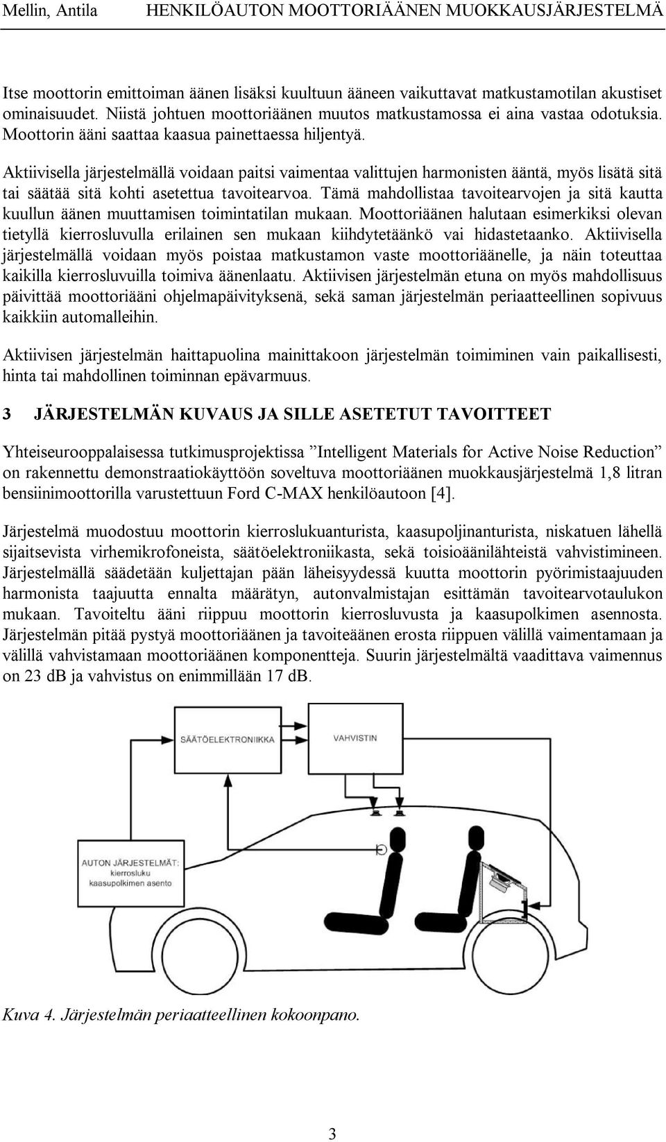 Tämä mahdollistaa tavoitearvojen ja sitä kautta kuullun äänen muuttamisen toimintatilan mukaan.