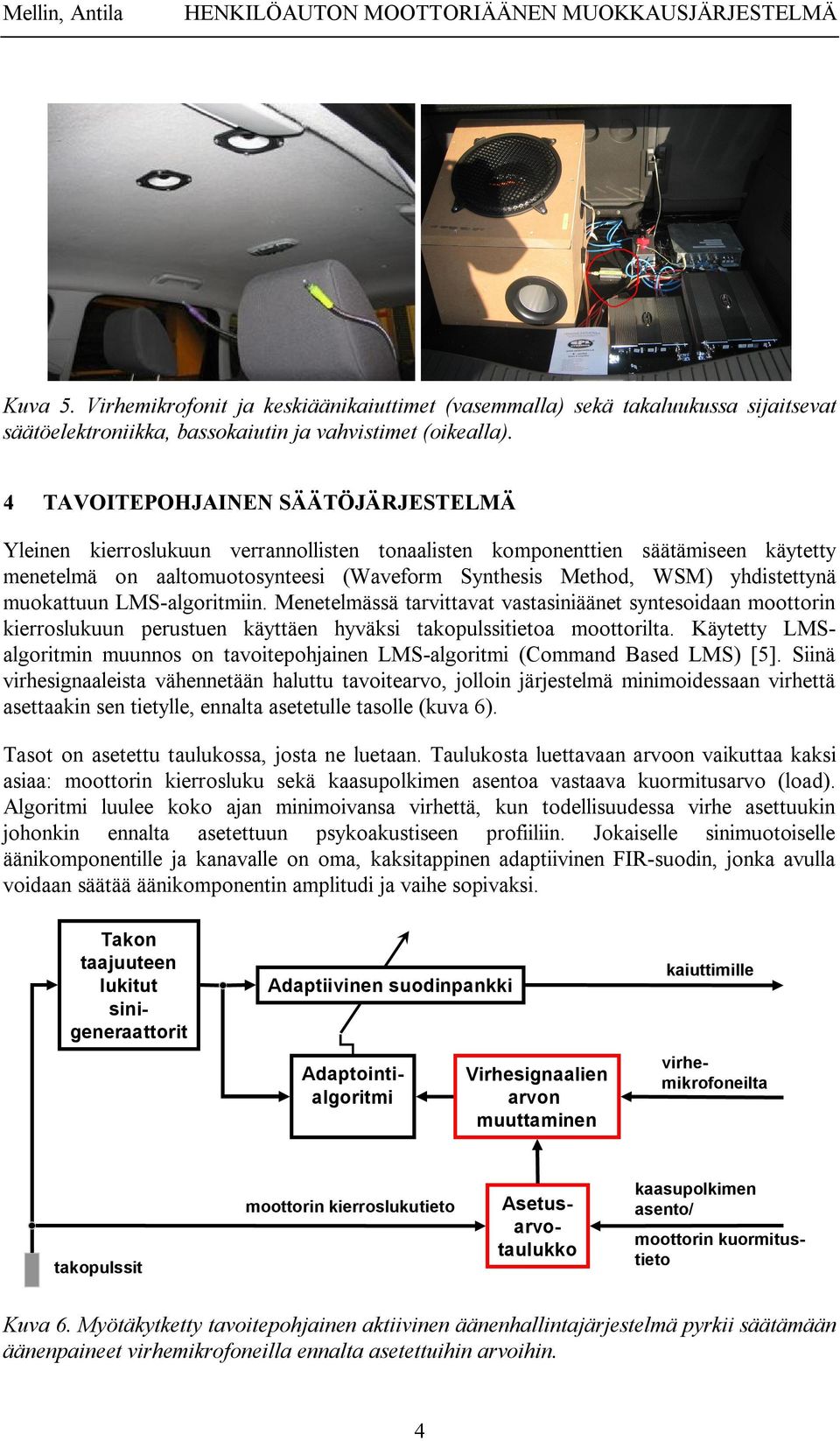 muokattuun LMS-algoritmiin. Menetelmässä tarvittavat vastasiniäänet syntesoidaan moottorin kierroslukuun perustuen käyttäen hyväksi takopulssitietoa moottorilta.