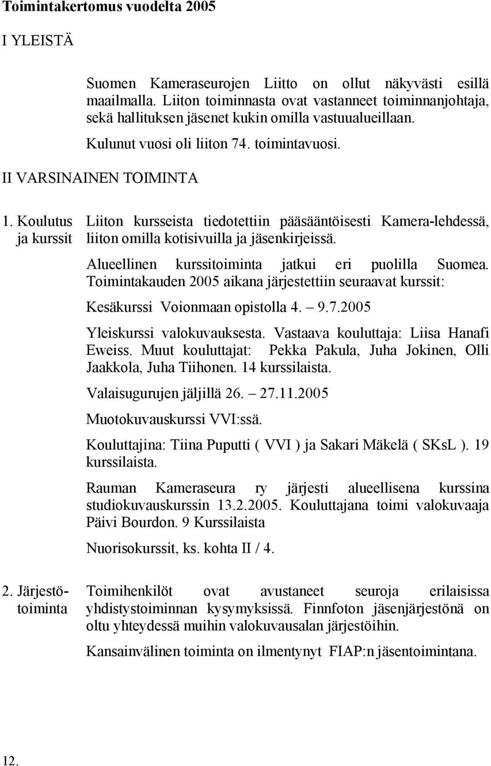 Koulutus ja kurssit 2. Järjestötoiminta Liiton kursseista tiedotettiin pääsääntöisesti Kamera-lehdessä, liiton omilla kotisivuilla ja jäsenkirjeissä.