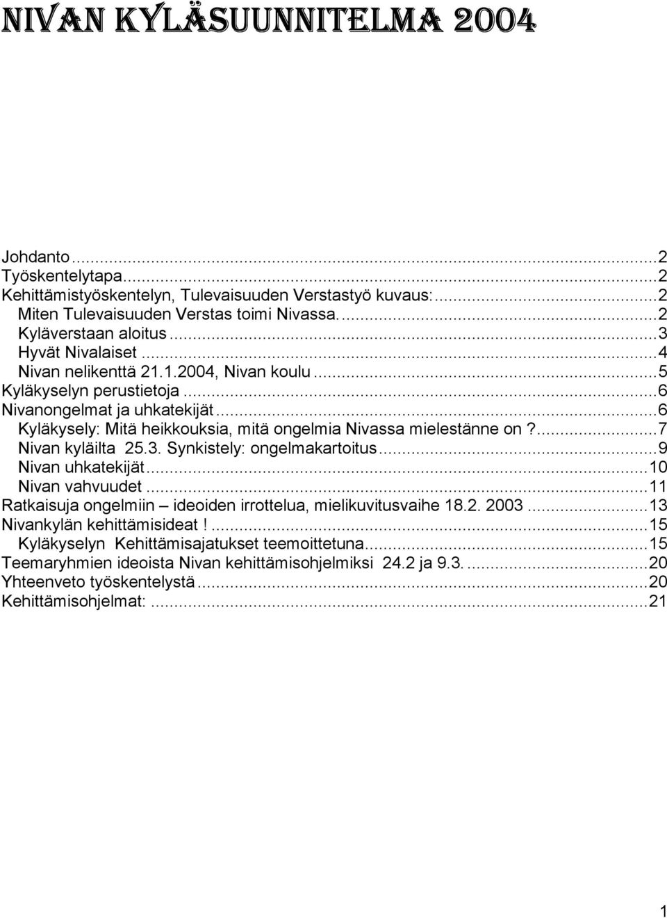 ..6 Kyläkysely: Mitä heikkouksia, mitä ongelmia Nivassa mielestänne on?...7 Nivan kyläilta 25.3. Synkistely: ongelmakartoitus...9 Nivan uhkatekijät...10 Nivan vahvuudet.