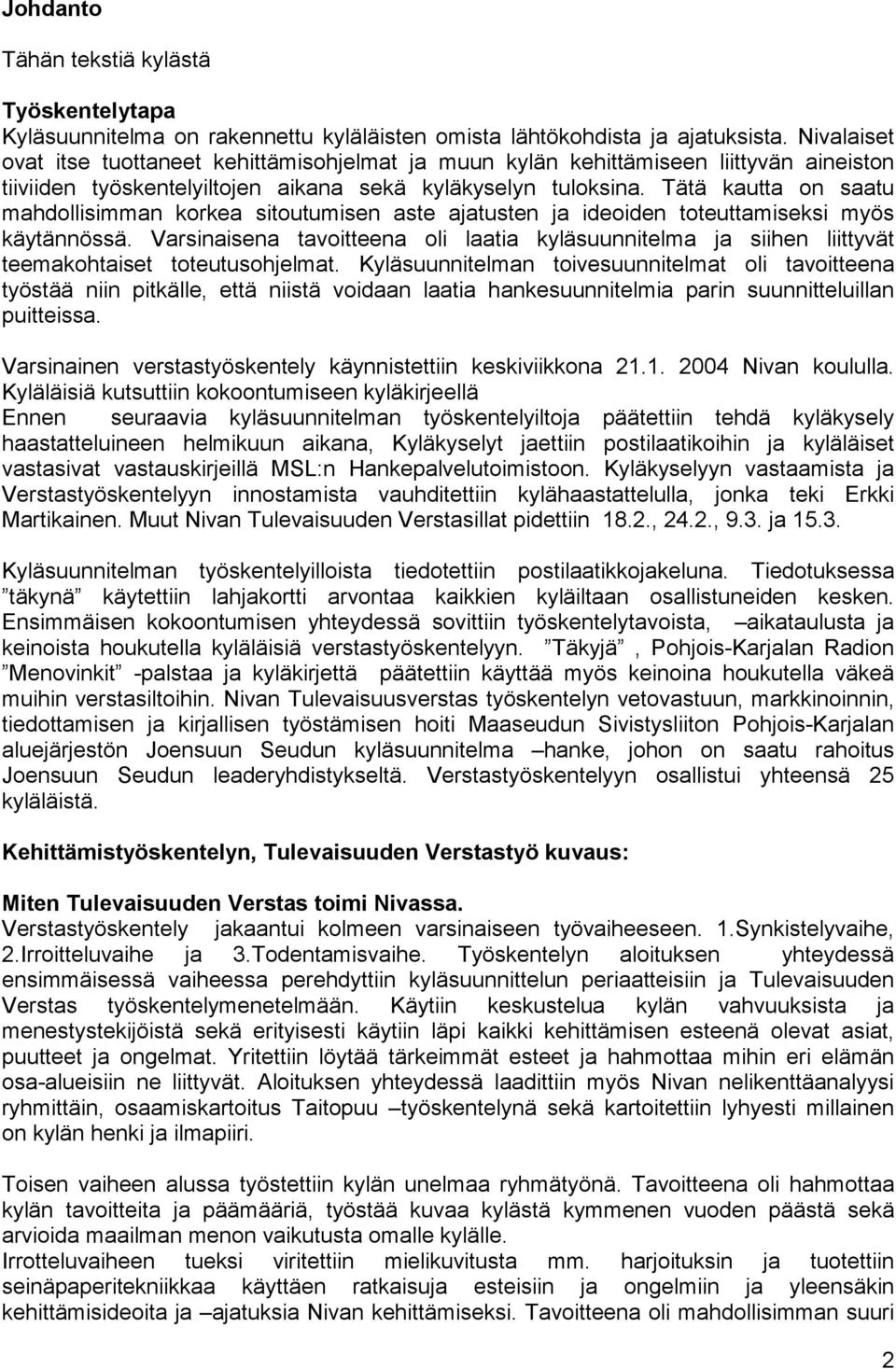 Tätä kautta on saatu mahdollisimman korkea sitoutumisen aste ajatusten ja ideoiden toteuttamiseksi myös käytännössä.