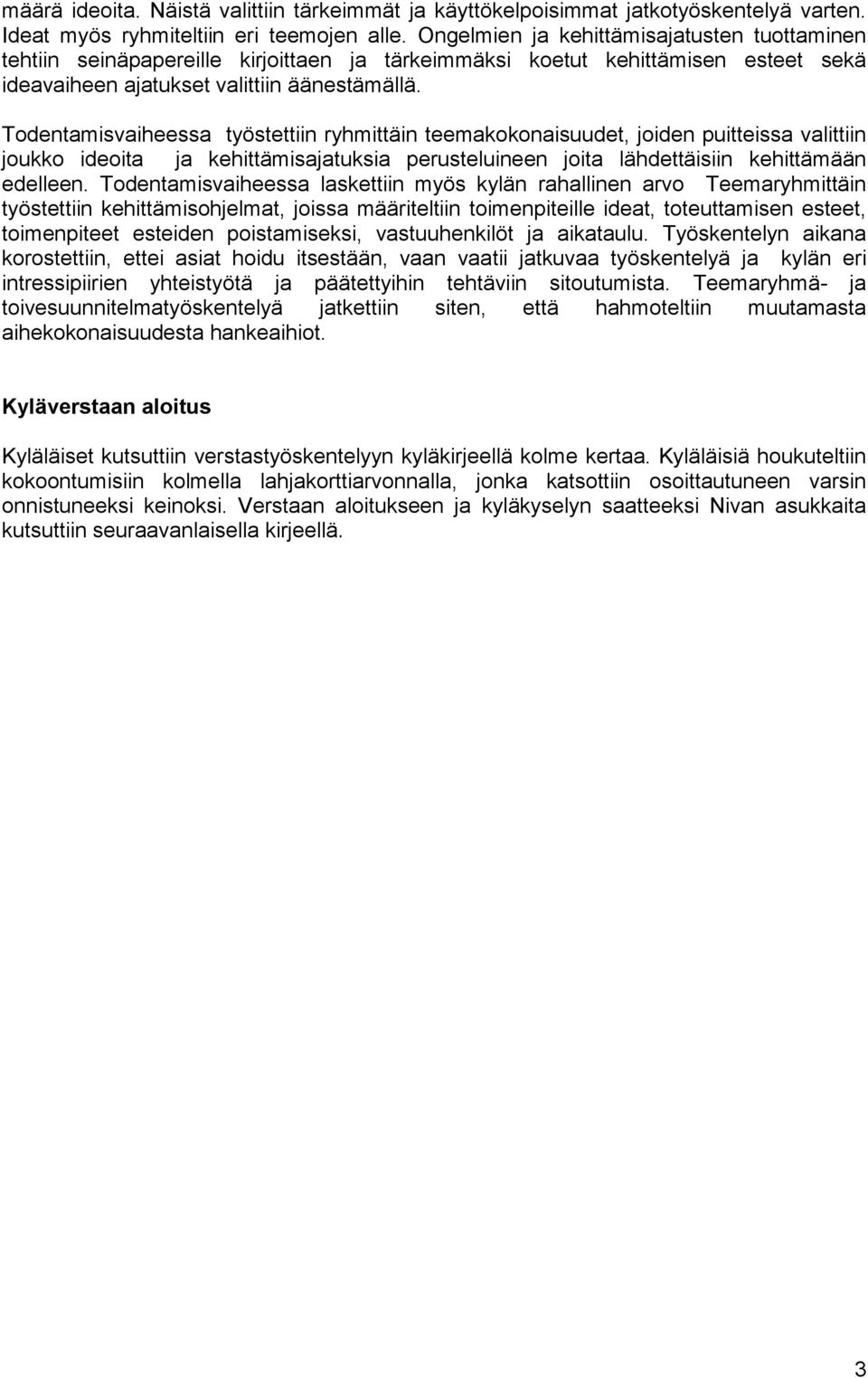 Todentamisvaiheessa työstettiin ryhmittäin teemakokonaisuudet, joiden puitteissa valittiin joukko ideoita ja kehittämisajatuksia perusteluineen joita lähdettäisiin kehittämään edelleen.