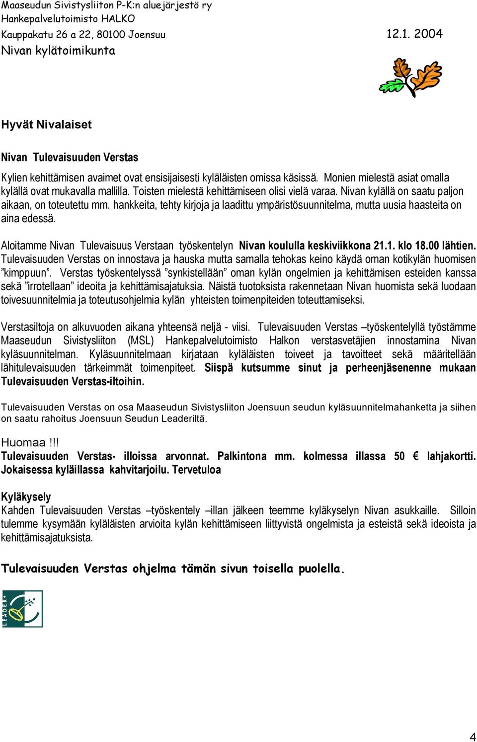 Monien mielestä asiat omalla kylällä ovat mukavalla mallilla. Toisten mielestä kehittämiseen olisi vielä varaa. Nivan kylällä on saatu paljon aikaan, on toteutettu mm.