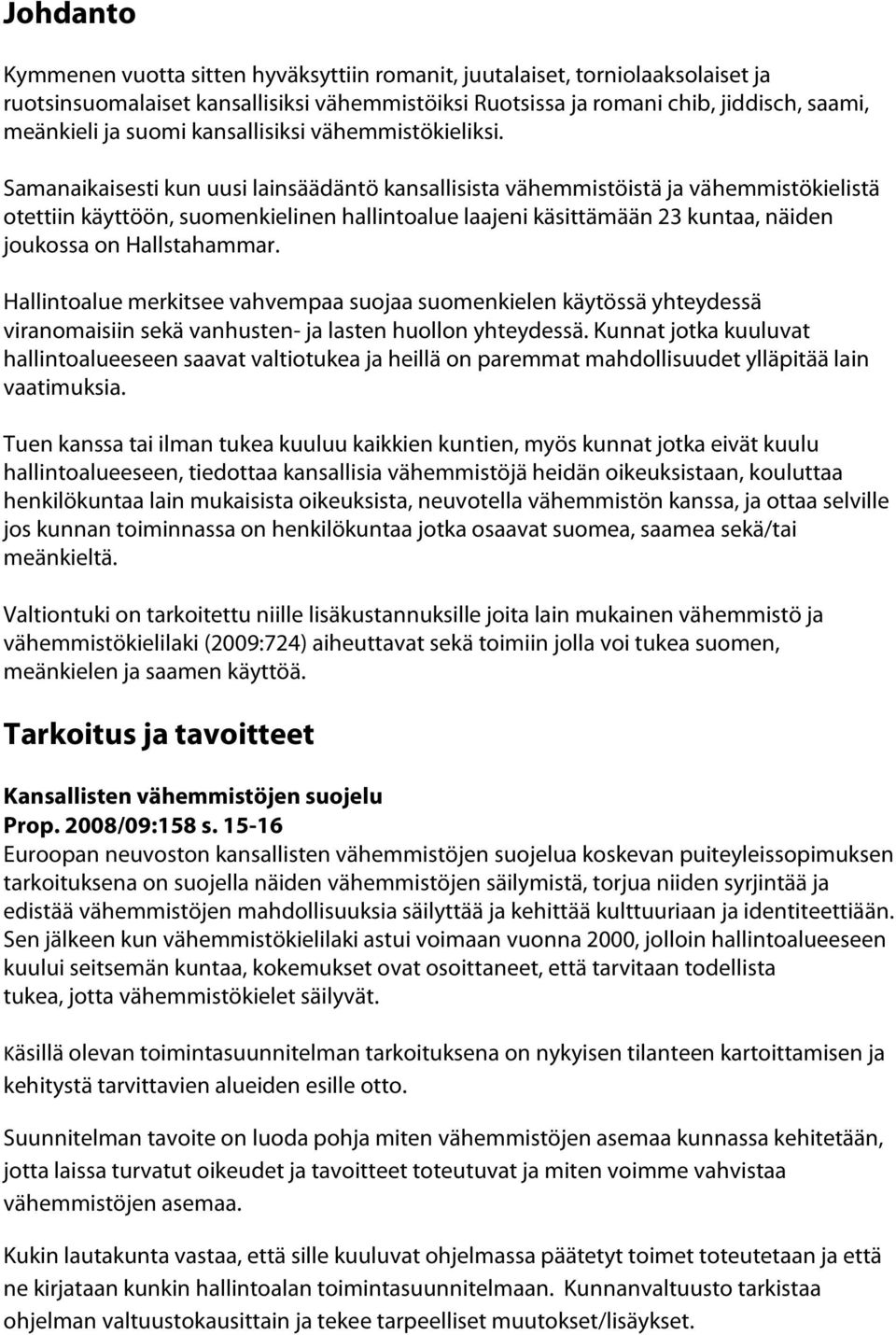 Samanaikaisesti kun uusi lainsäädäntö kansallisista vähemmistöistä ja vähemmistökielistä otettiin käyttöön, suomenkielinen hallintoalue laajeni käsittämään 23 kuntaa, näiden joukossa on Hallstahammar.