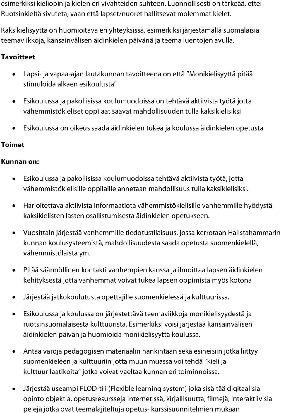 Lapsi- ja vapaa-ajan lautakunnan tavoitteena on että Monikielisyyttä pitää stimuloida alkaen esikoulusta Esikoulussa ja pakollisissa koulumuodoissa on tehtävä aktiivista työtä jotta