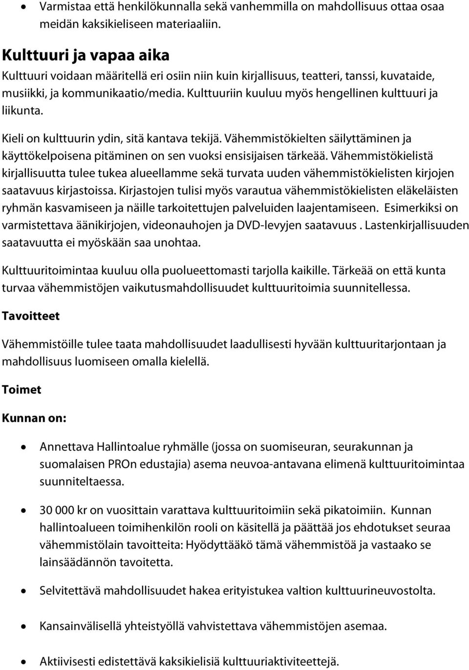 Kulttuuriin kuuluu myös hengellinen kulttuuri ja liikunta. Kieli on kulttuurin ydin, sitä kantava tekijä.