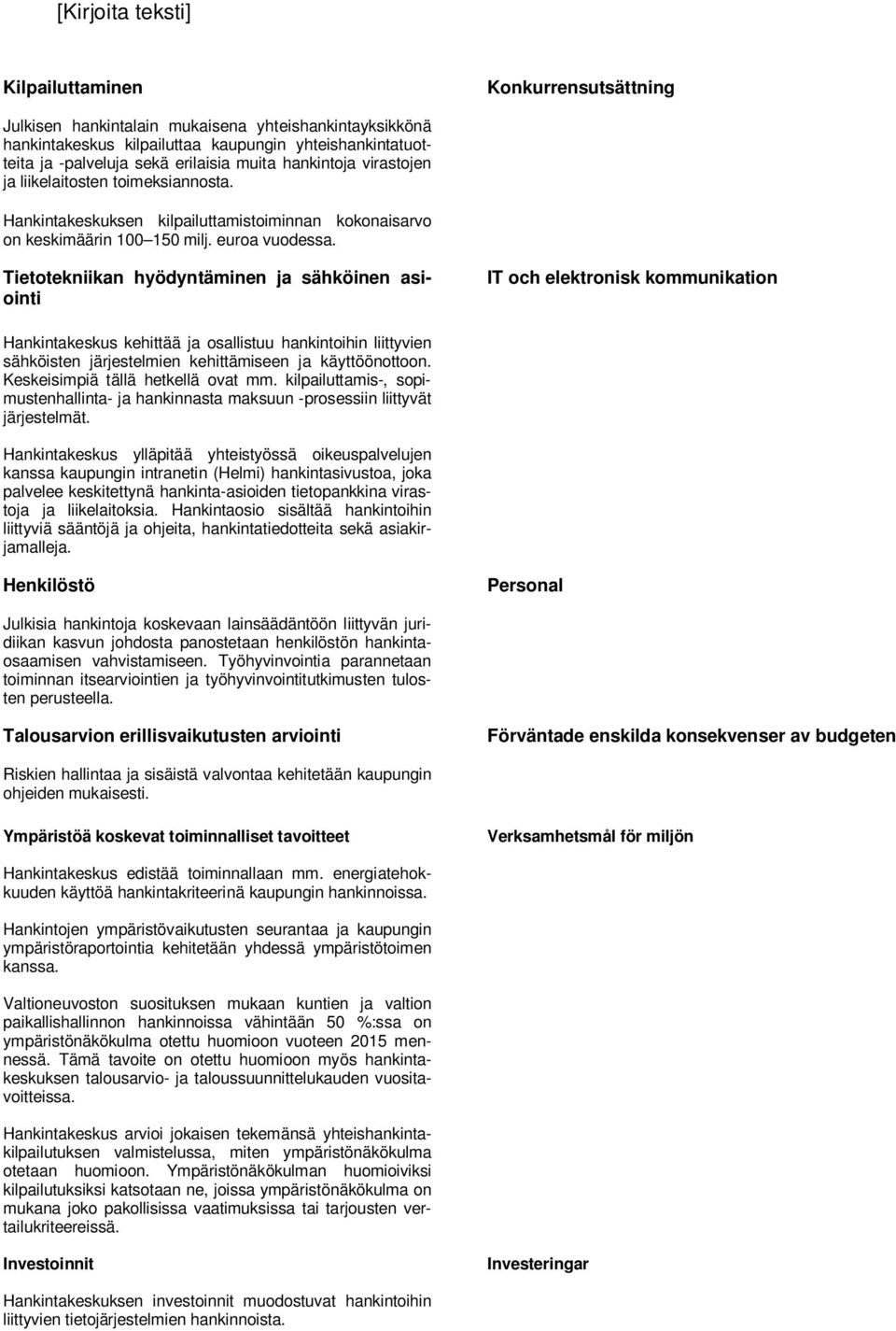 Tietotekniikan hyödyntäminen ja sähköinen asiointi IT och elektronisk kommunikation Hankintakeskus kehittää ja osallistuu hankintoihin liittyvien sähköisten järjestelmien kehittämiseen ja