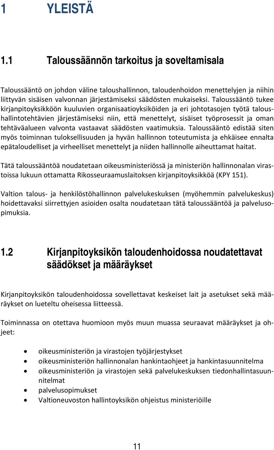 Taloussääntö tukee kirjanpitoyksikköön kuuluvien organisaatioyksiköiden ja eri johtotasojen työtä taloushallintotehtävien järjestämiseksi niin, että menettelyt, sisäiset työprosessit ja oman