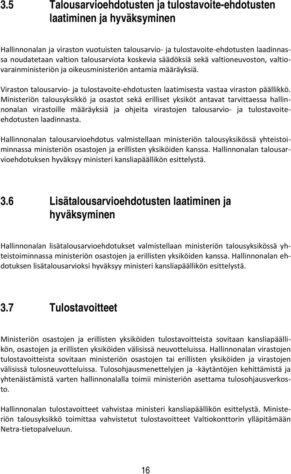 Viraston talousarvio ja tulostavoite ehdotusten laatimisesta vastaa viraston päällikkö.