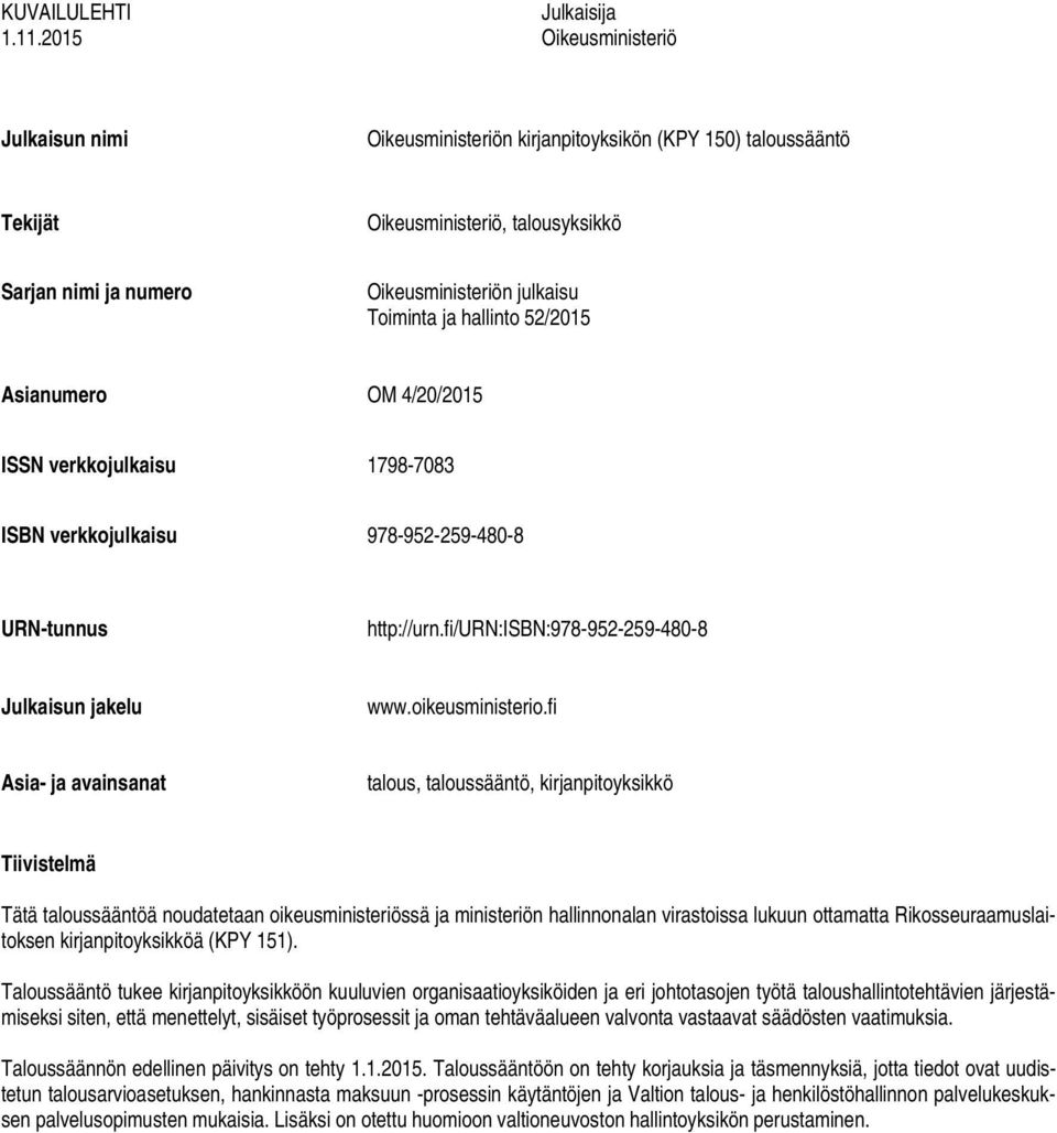 Toiminta ja hallinto 52/2015 Asianumero OM 4/20/2015 ISSN verkkojulkaisu 1798-7083 ISBN verkkojulkaisu 978-952-259-480-8 URN-tunnus http://urn.fi/urn:isbn:978-952-259-480-8 Julkaisun jakelu www.