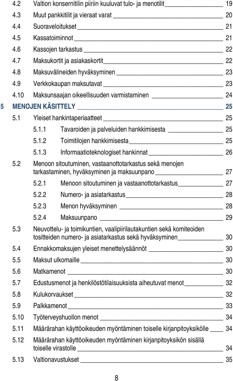 1 Yleiset hankintaperiaatteet 25 5.1.1 Tavaroiden ja palveluiden hankkimisesta 25 5.1.2 Toimitilojen hankkimisesta 25 5.1.3 Informaatioteknologiset hankinnat 26 5.