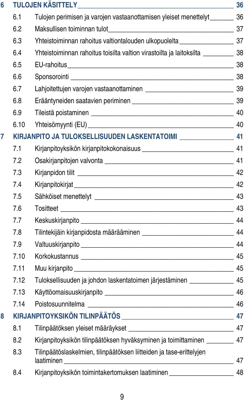 8 Erääntyneiden saatavien periminen 39 6.9 Tileistä poistaminen 40 6.10 Yhteisömyynti (EU) 40 7 KIRJANPITO JA TULOKSELLISUUDEN LASKENTATOIMI 41 7.1 Kirjanpitoyksikön kirjanpitokokonaisuus 41 7.