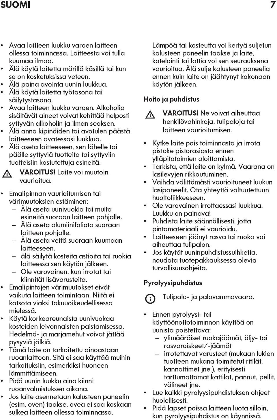 Älä anna kipinöiden tai avotulen päästä laitteeseen avatessasi luukkua. Älä aseta laitteeseen, sen lähelle tai päälle syttyviä tuotteita tai syttyviin tuotteisiin kostutettuja esineitä. VAROITUS!