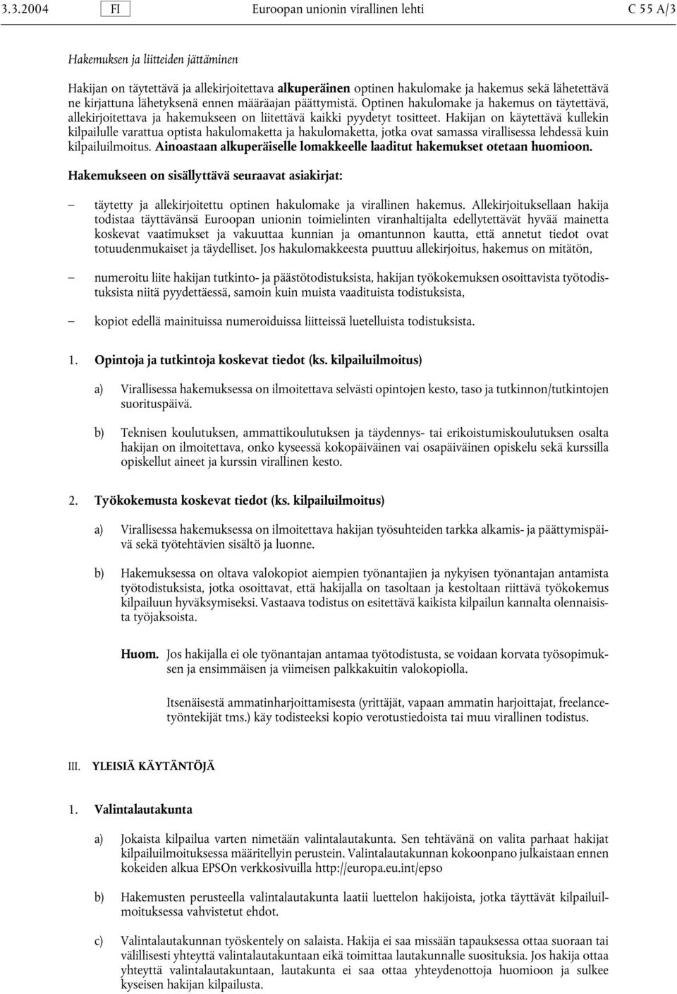 Hakijan on käytettävä kullekin kilpailulle varattua optista hakulomaketta ja hakulomaketta, jotka ovat samassa virallisessa lehdessä kuin kilpailuilmoitus.