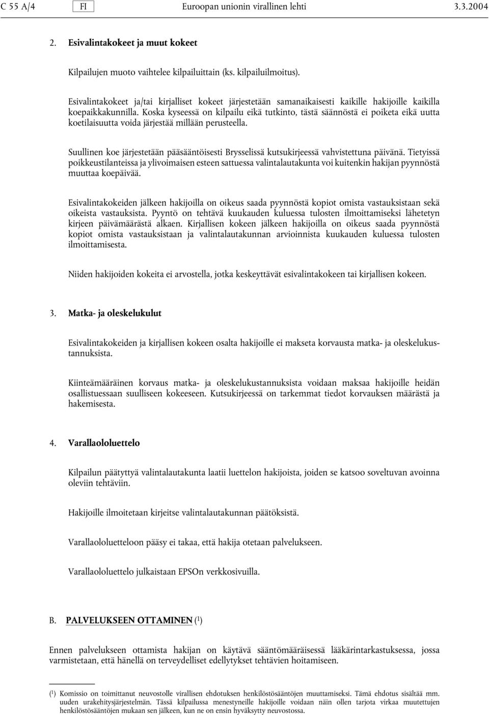 Koska kyseessä on kilpailu eikä tutkinto, tästä säännöstä ei poiketa eikä uutta koetilaisuutta voida järjestää millään perusteella.