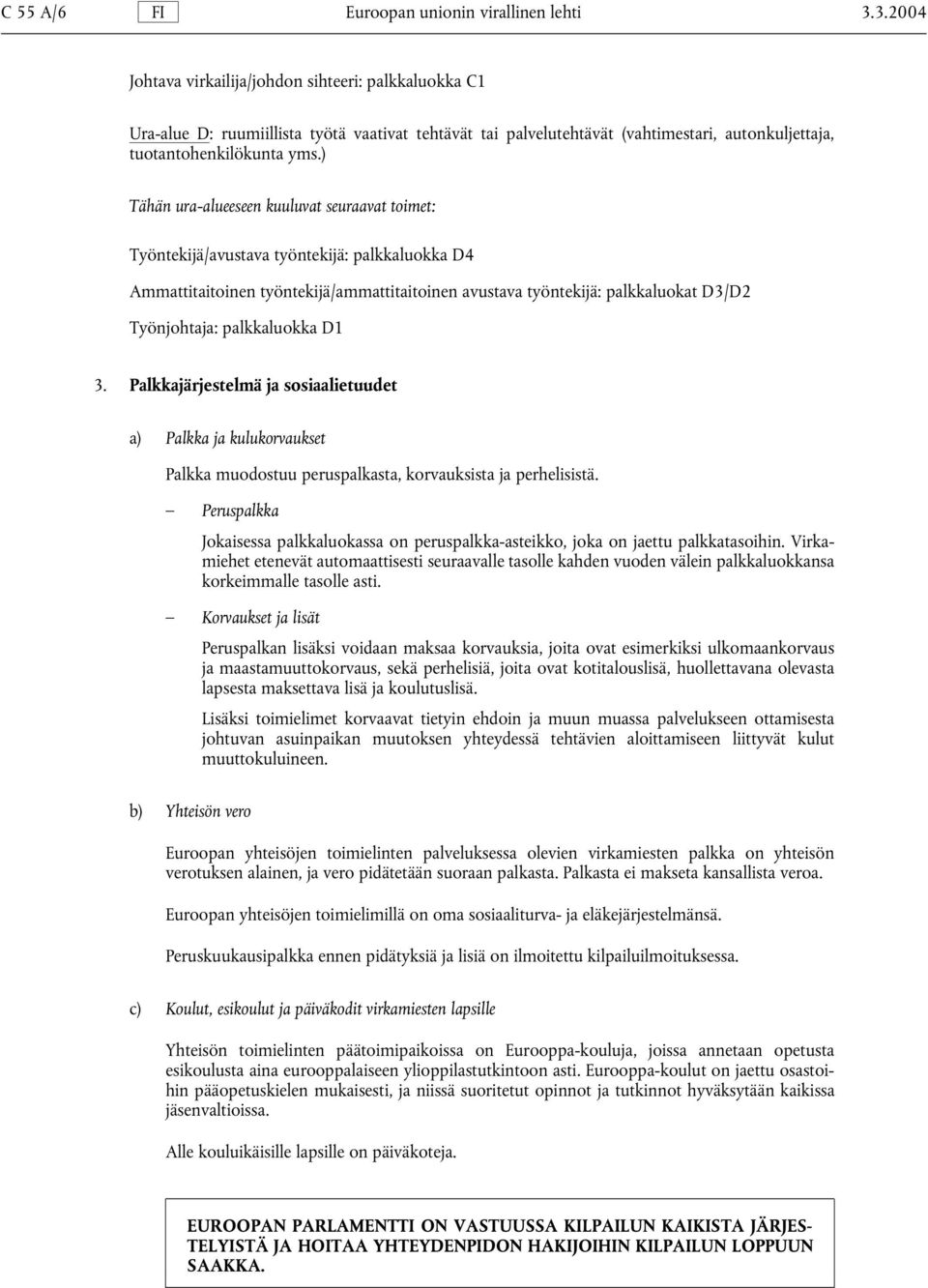 ) Tähän ura-alueeseen kuuluvat seuraavat toimet: Työntekijä/avustava työntekijä: palkkaluokka D4 Ammattitaitoinen työntekijä/ammattitaitoinen avustava työntekijä: palkkaluokat D3/D2 Työnjohtaja: