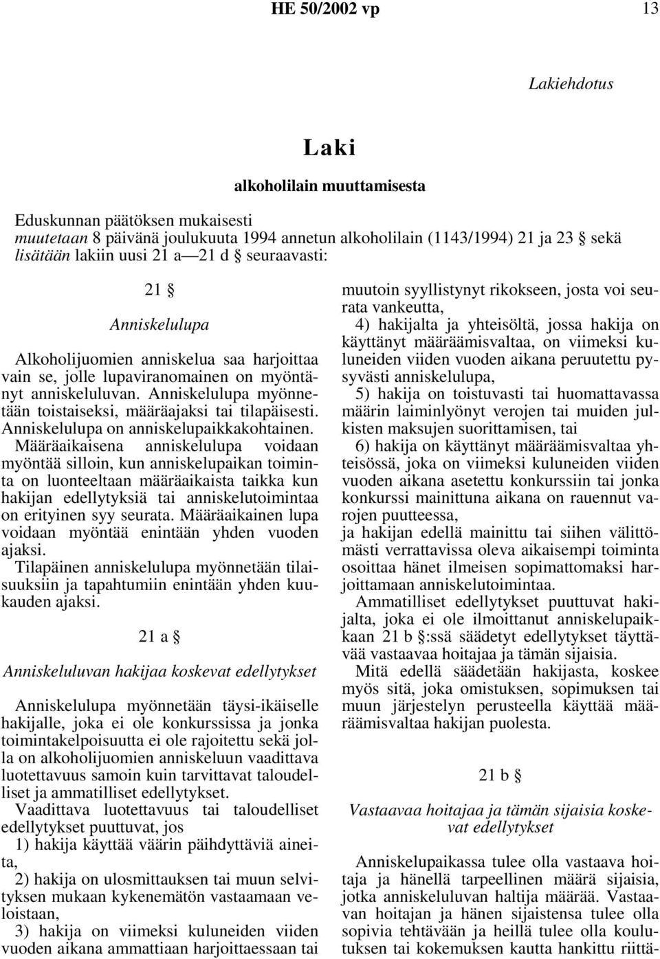 Anniskelulupa myönnetään toistaiseksi, määräajaksi tai tilapäisesti. Anniskelulupa on anniskelupaikkakohtainen.