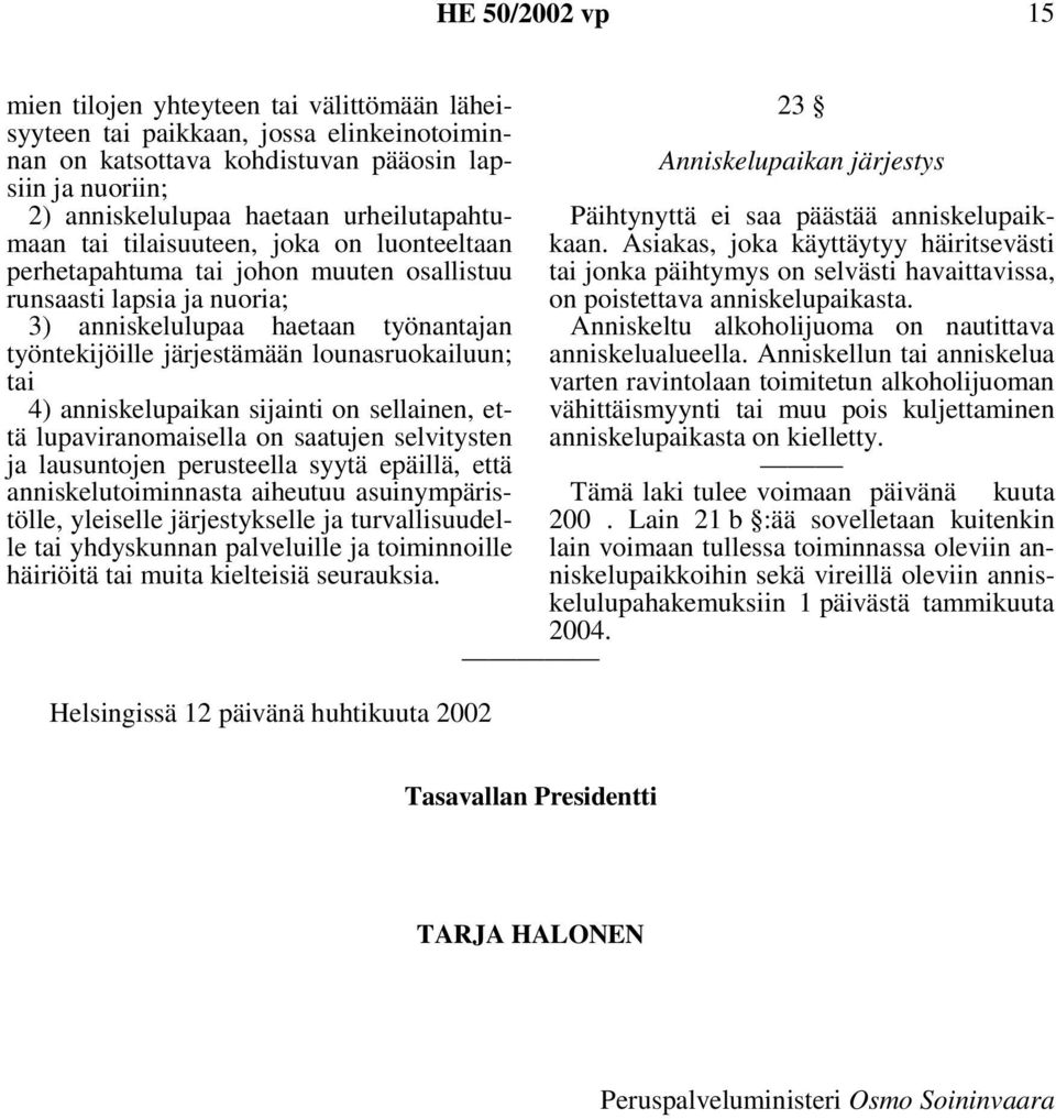 anniskelupaikan sijainti on sellainen, että lupaviranomaisella on saatujen selvitysten ja lausuntojen perusteella syytä epäillä, että anniskelutoiminnasta aiheutuu asuinympäristölle, yleiselle